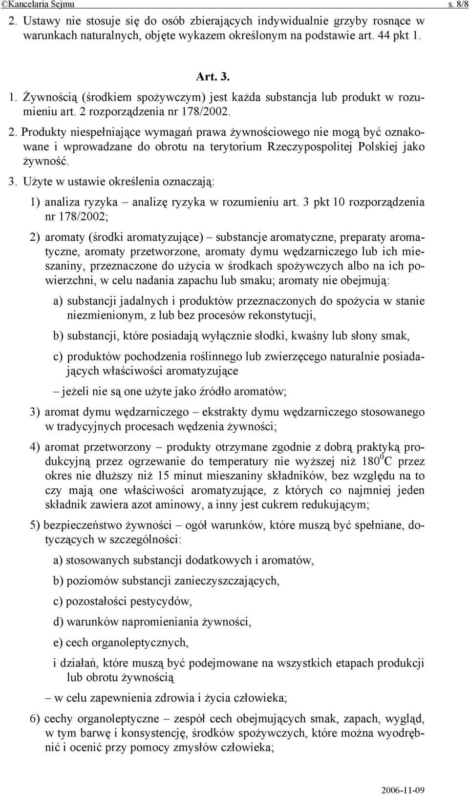 rozporządzenia nr 178/2002. 2. Produkty niespełniające wymagań prawa żywnościowego nie mogą być oznakowane i wprowadzane do obrotu na terytorium Rzeczypospolitej Polskiej jako żywność. 3.