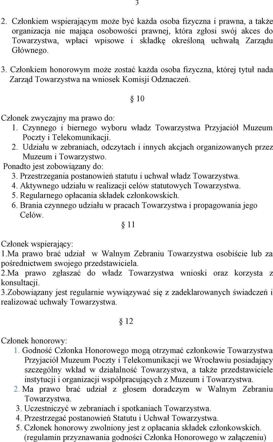 Czynnego i biernego wyboru władz Towarzystwa Przyjaciół Muzeum Poczty i Telekomunikacji. 2. Udziału w zebraniach, odczytach i innych akcjach organizowanych przez Muzeum i Towarzystwo.