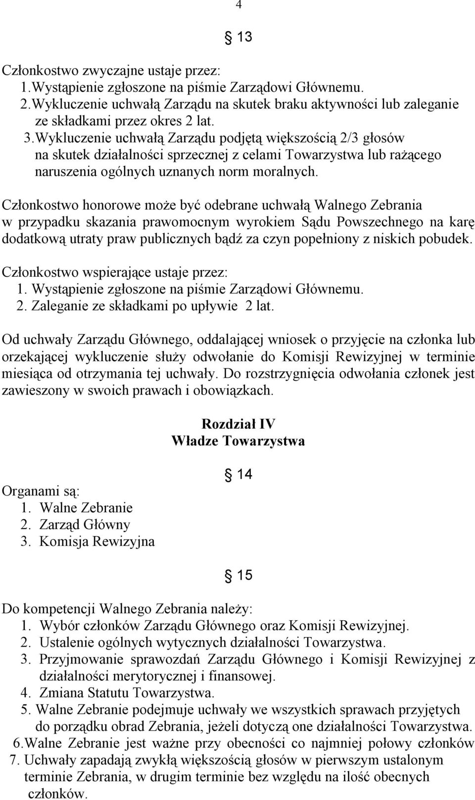 Członkostwo honorowe może być odebrane uchwałą Walnego Zebrania w przypadku skazania prawomocnym wyrokiem Sądu Powszechnego na karę dodatkową utraty praw publicznych bądź za czyn popełniony z niskich