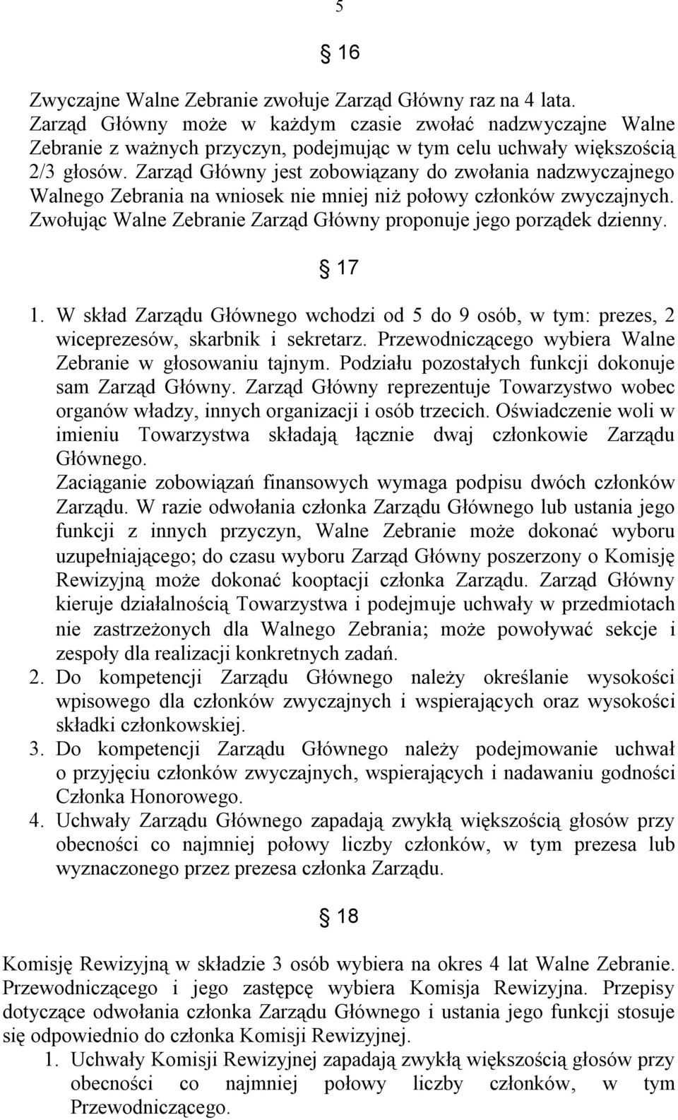 Zarząd Główny jest zobowiązany do zwołania nadzwyczajnego Walnego Zebrania na wniosek nie mniej niż połowy członków zwyczajnych. Zwołując Walne Zebranie Zarząd Główny proponuje jego porządek dzienny.