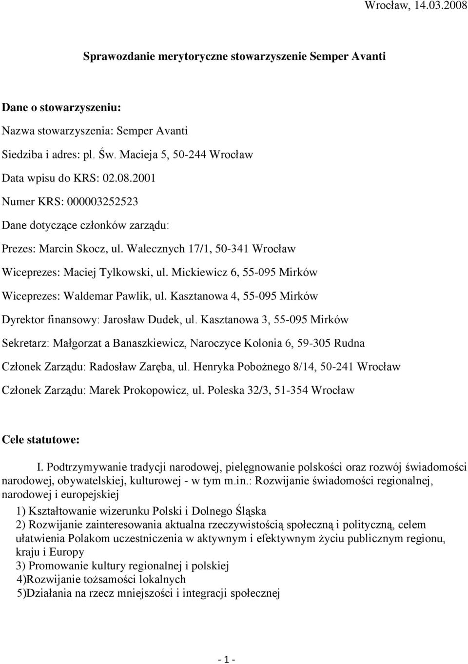 Walecznych 17/1, 50-341 Wrocław Wiceprezes: Maciej Tylkowski, ul. Mickiewicz 6, 55-095 Mirków Wiceprezes: Waldemar Pawlik, ul. Kasztanowa 4, 55-095 Mirków Dyrektor finansowy: Jarosław Dudek, ul.