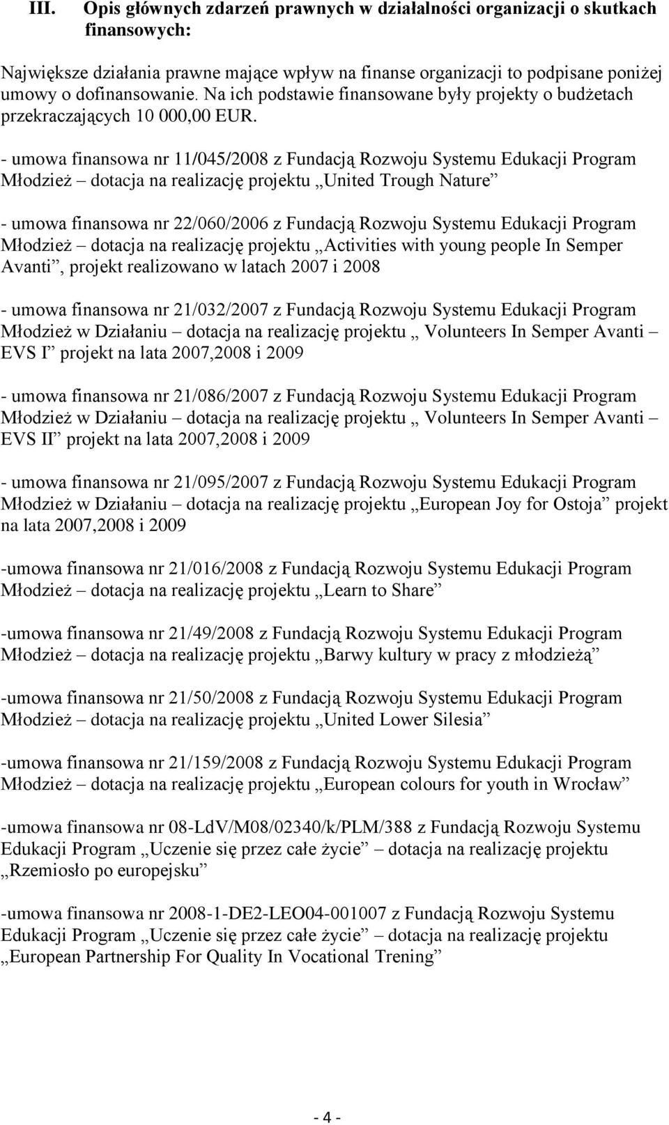 - umowa finansowa nr 11/045/2008 z Fundacją Rozwoju Systemu Edukacji Program Młodzież dotacja na realizację projektu United Trough Nature - umowa finansowa nr 22/060/2006 z Fundacją Rozwoju Systemu