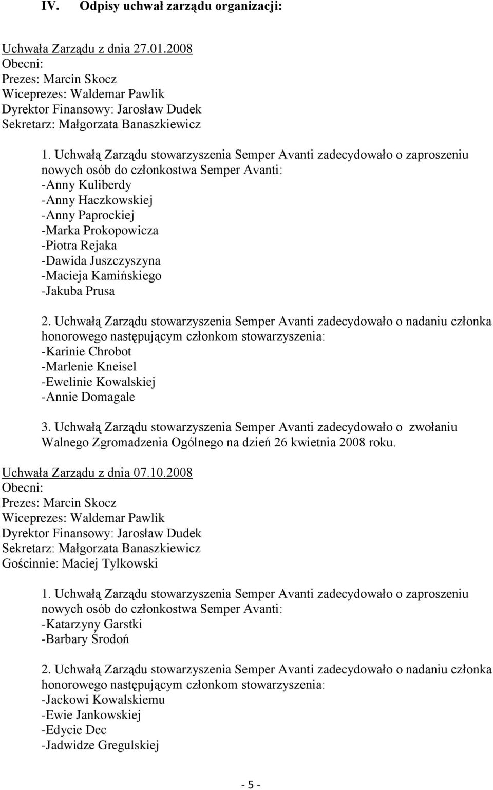 Uchwałą Zarządu stowarzyszenia Semper Avanti zadecydowało o zaproszeniu nowych osób do członkostwa Semper Avanti: -Anny Kuliberdy -Anny Haczkowskiej -Anny Paprockiej -Marka Prokopowicza -Piotra