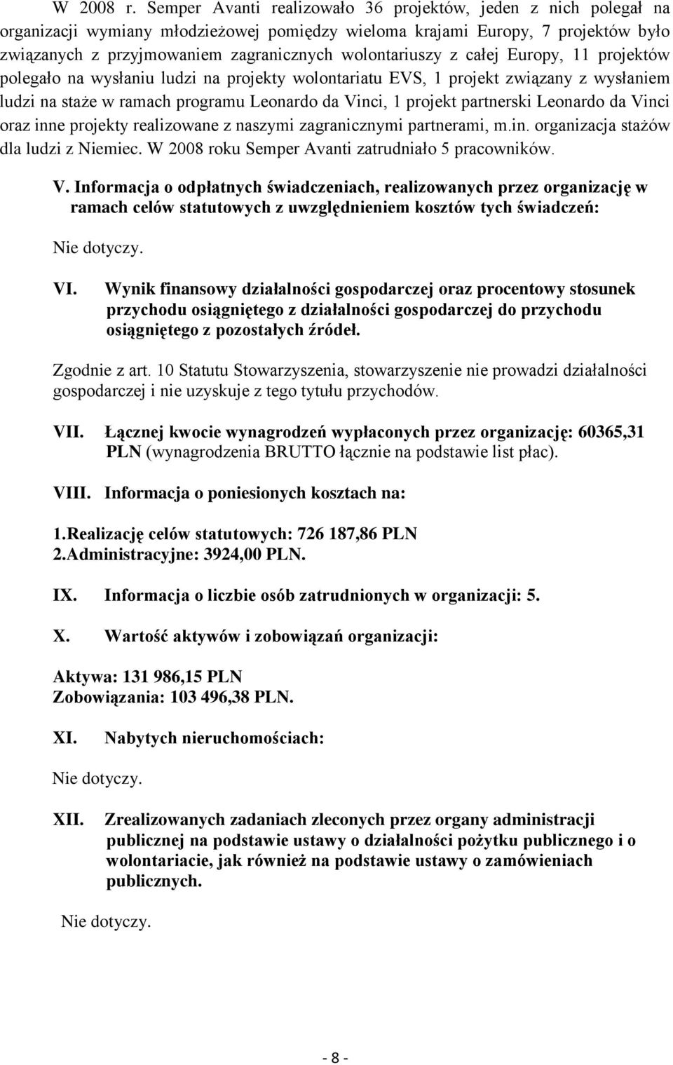 wolontariuszy z całej Europy, 11 projektów polegało na wysłaniu ludzi na projekty wolontariatu EVS, 1 projekt związany z wysłaniem ludzi na staże w ramach programu Leonardo da Vinci, 1 projekt