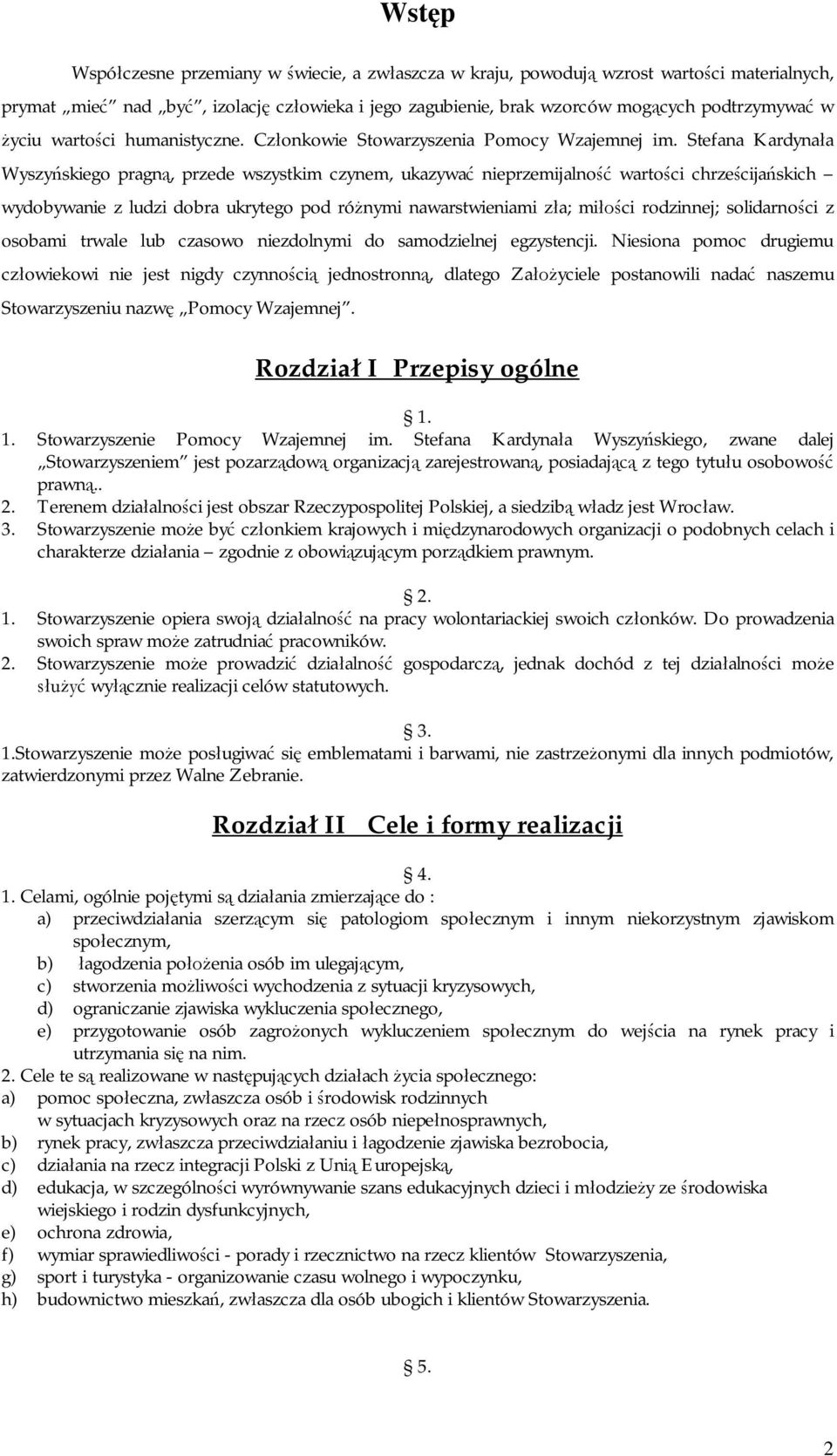 Stefana Kardynała Wyszyńskiego pragną, przede wszystkim czynem, ukazywać nieprzemijalność wartości chrześcijańskich wydobywanie z ludzi dobra ukrytego pod różnymi nawarstwieniami zła; miłości
