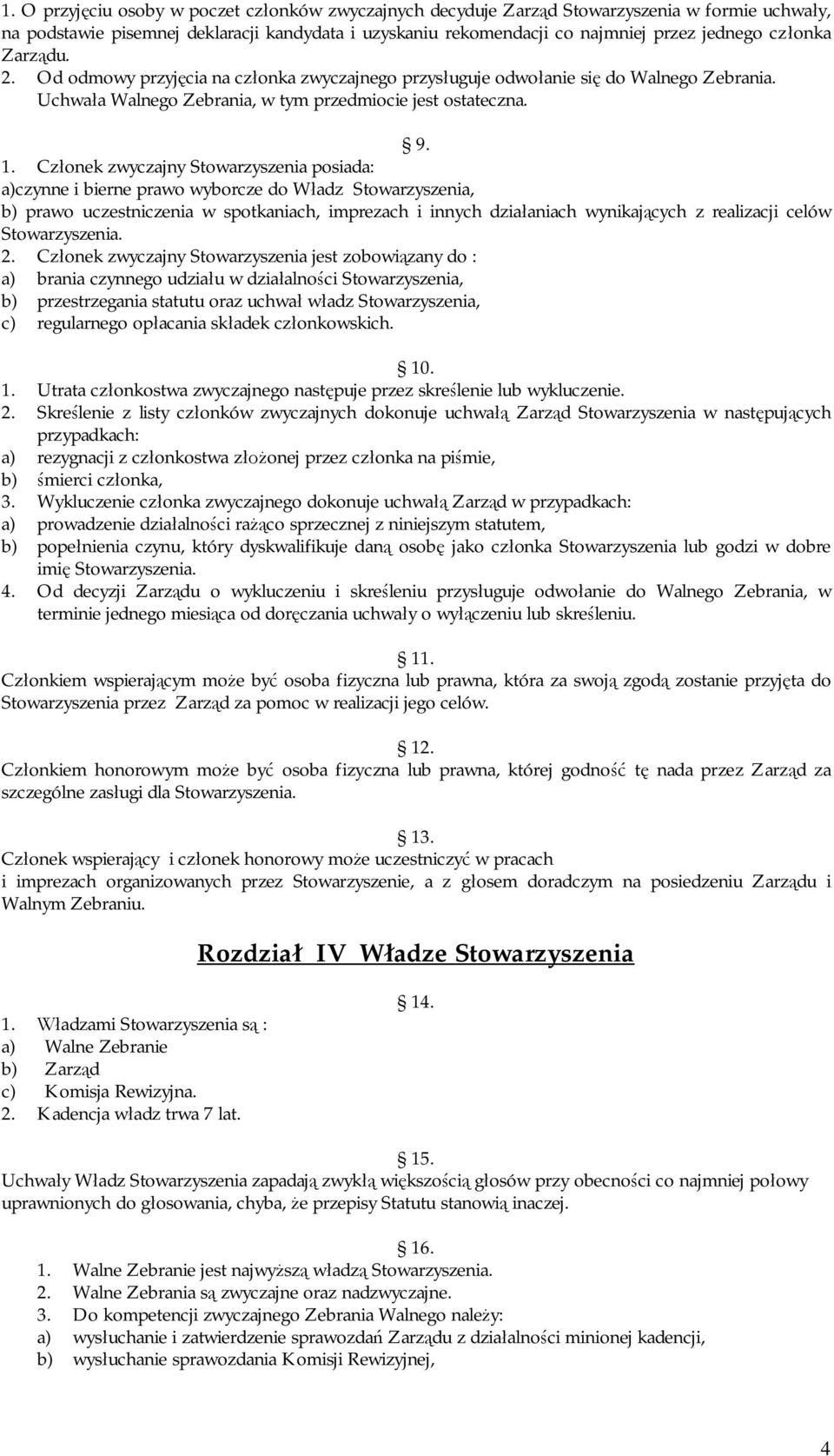 Członek zwyczajny Stowarzyszenia posiada: a)czynne i bierne prawo wyborcze do Władz Stowarzyszenia, b) prawo uczestniczenia w spotkaniach, imprezach i innych działaniach wynikających z realizacji