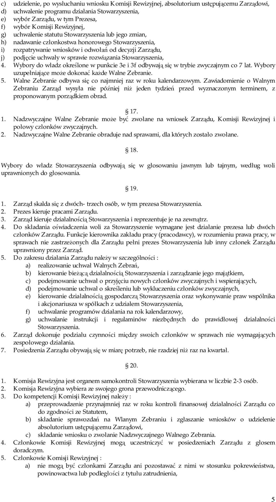 sprawie rozwiązania Stowarzyszenia, 4. Wybory do władz określone w punkcie 3e i 3f odbywają się w trybie zwyczajnym co 7 lat. Wybory uzupełniające może dokonać każde Walne Zebranie. 5.