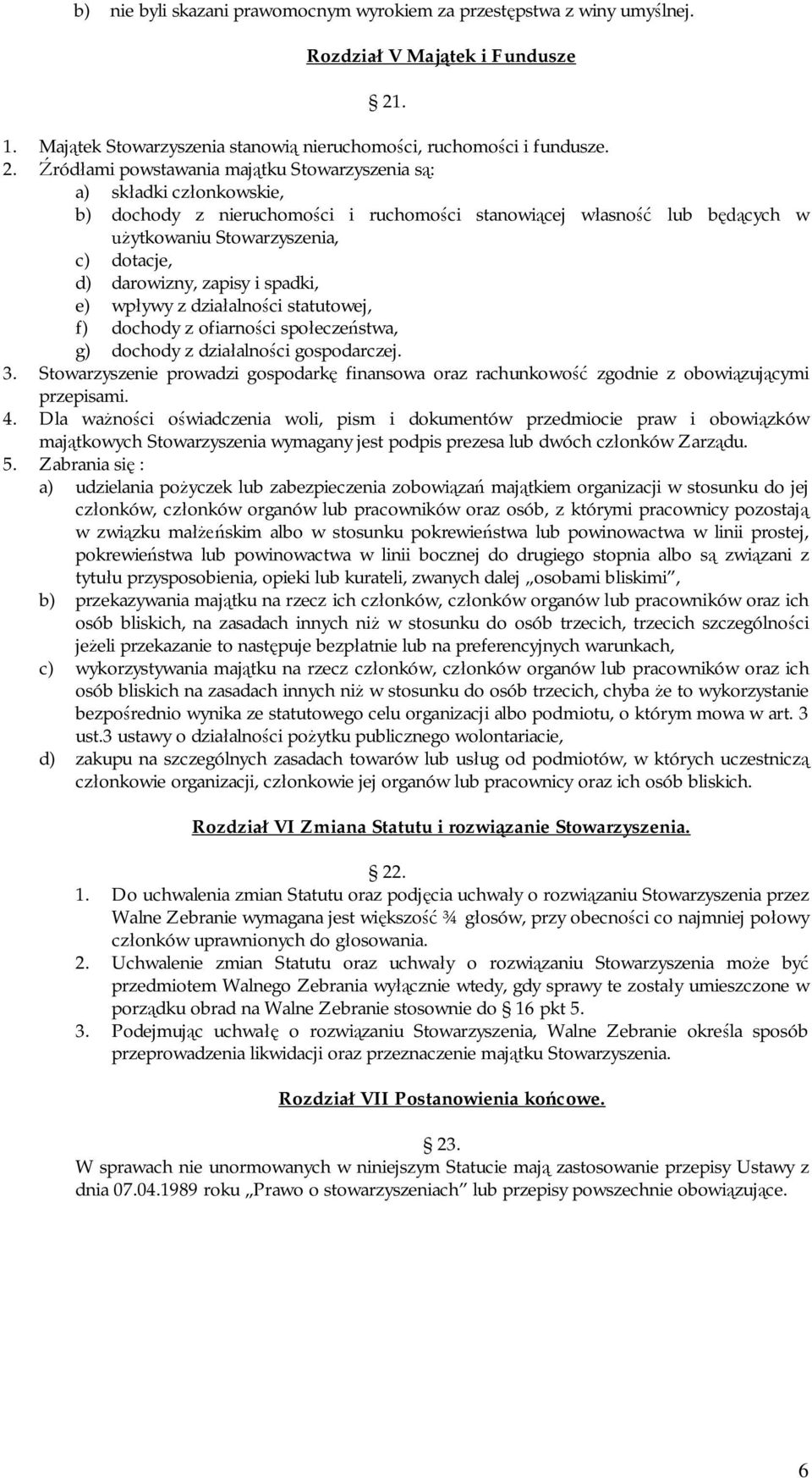 Źródłami powstawania majątku Stowarzyszenia są: a) składki członkowskie, b) dochody z nieruchomości i ruchomości stanowiącej własność lub będących w użytkowaniu Stowarzyszenia, c) dotacje, d)