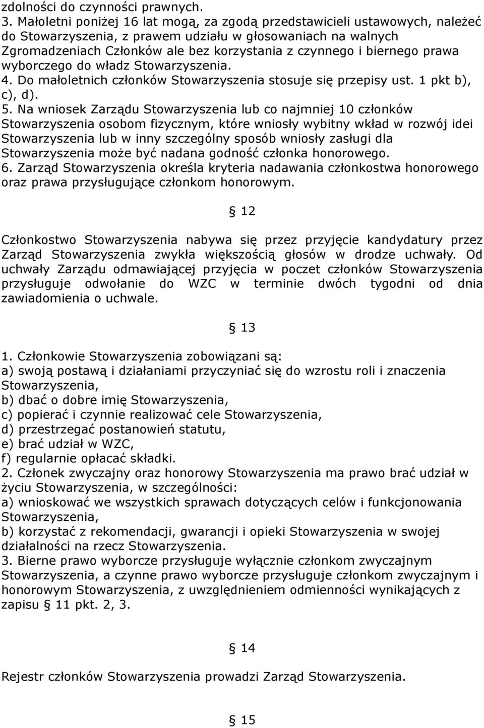 biernego prawa wyborczego do władz Stowarzyszenia. 4. Do małoletnich członków Stowarzyszenia stosuje się przepisy ust. 1 pkt b), c), d). 5.