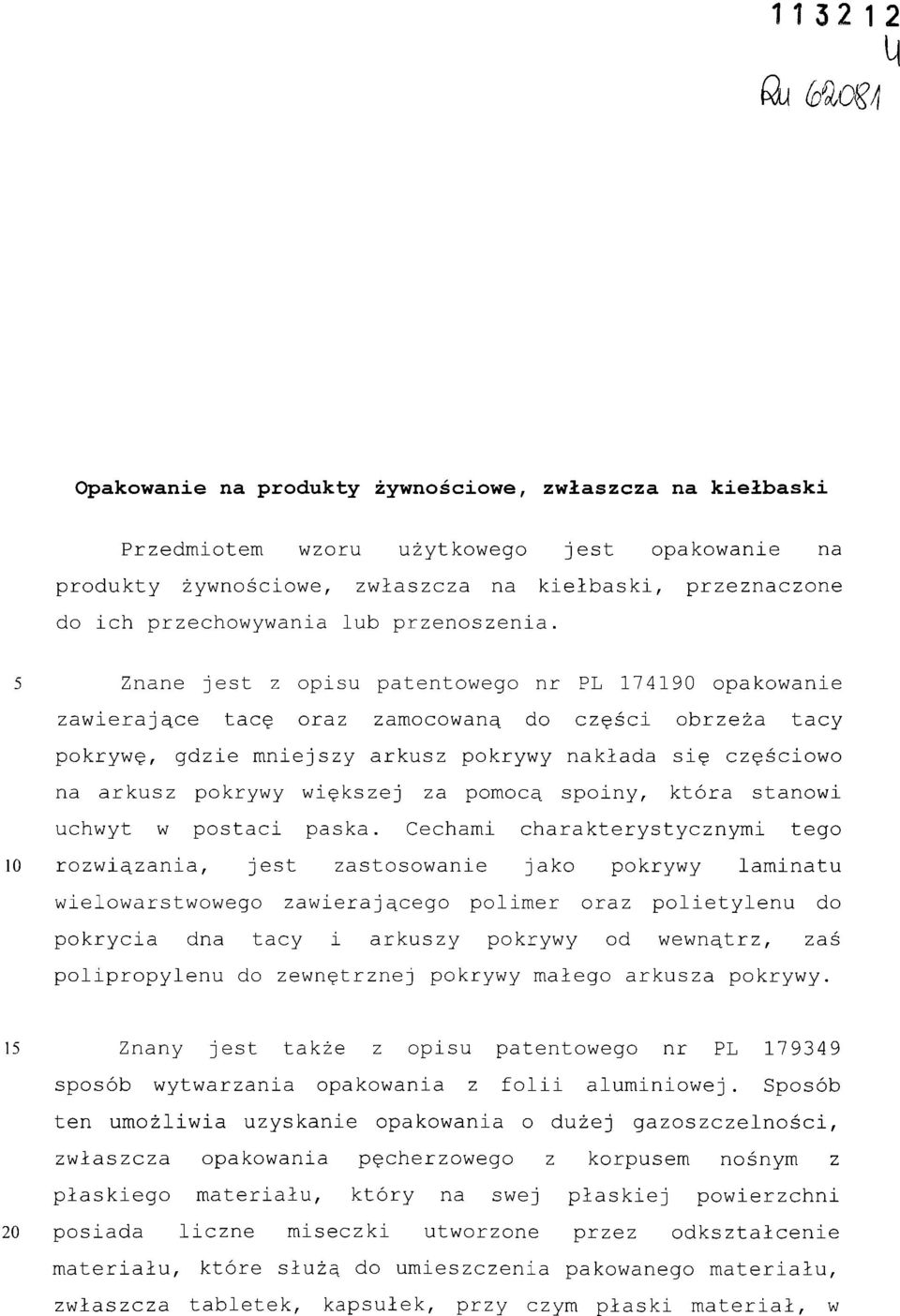 5 Znane jest z opisu patentowego nr PL 174190 opakowanie zawierające tacę oraz zamocowaną do części obrzeża tacy pokrywę, gdzie mniejszy arkusz pokrywy nakłada się częściowo na arkusz pokrywy