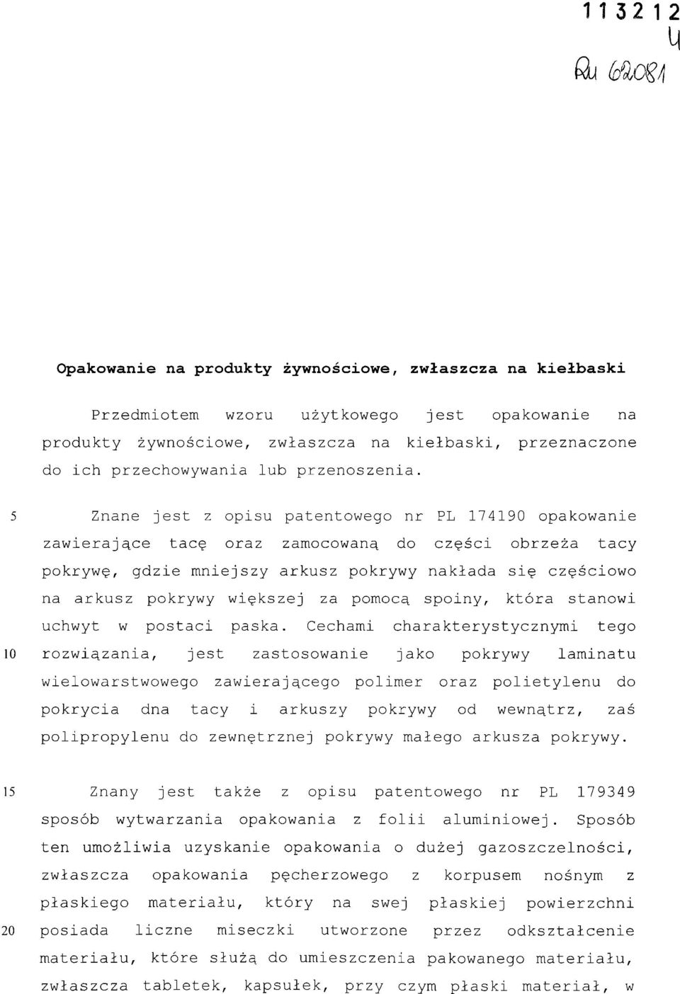 5 Znane jest z opisu patentowego nr PL 174190 opakowanie zawierające tacę oraz zamocowaną do części obrzeża tacy pokrywę, gdzie mniejszy arkusz pokrywy nakłada się częściowo na arkusz pokrywy