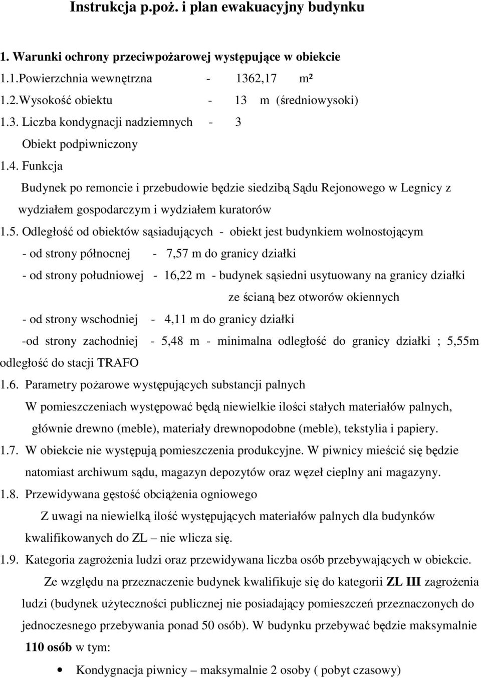 Odległość od obiektów sąsiadujących - obiekt jest budynkiem wolnostojącym - od strony północnej - 7,57 m do granicy działki - od strony południowej - 16,22 m - budynek sąsiedni usytuowany na granicy