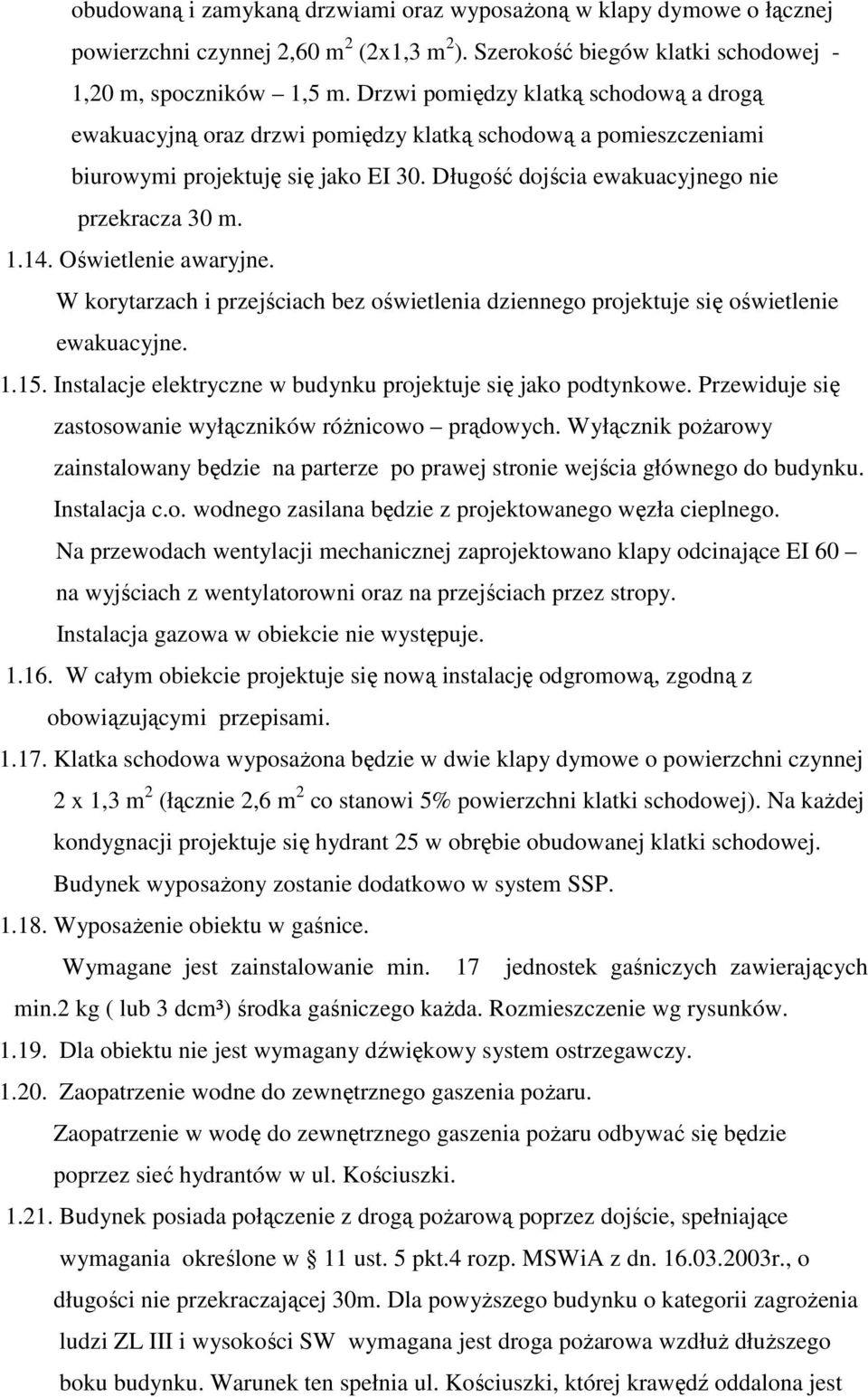 Oświetlenie awaryjne. W korytarzach i przejściach bez oświetlenia dziennego projektuje się oświetlenie ewakuacyjne. 1.15. Instalacje elektryczne w budynku projektuje się jako podtynkowe.