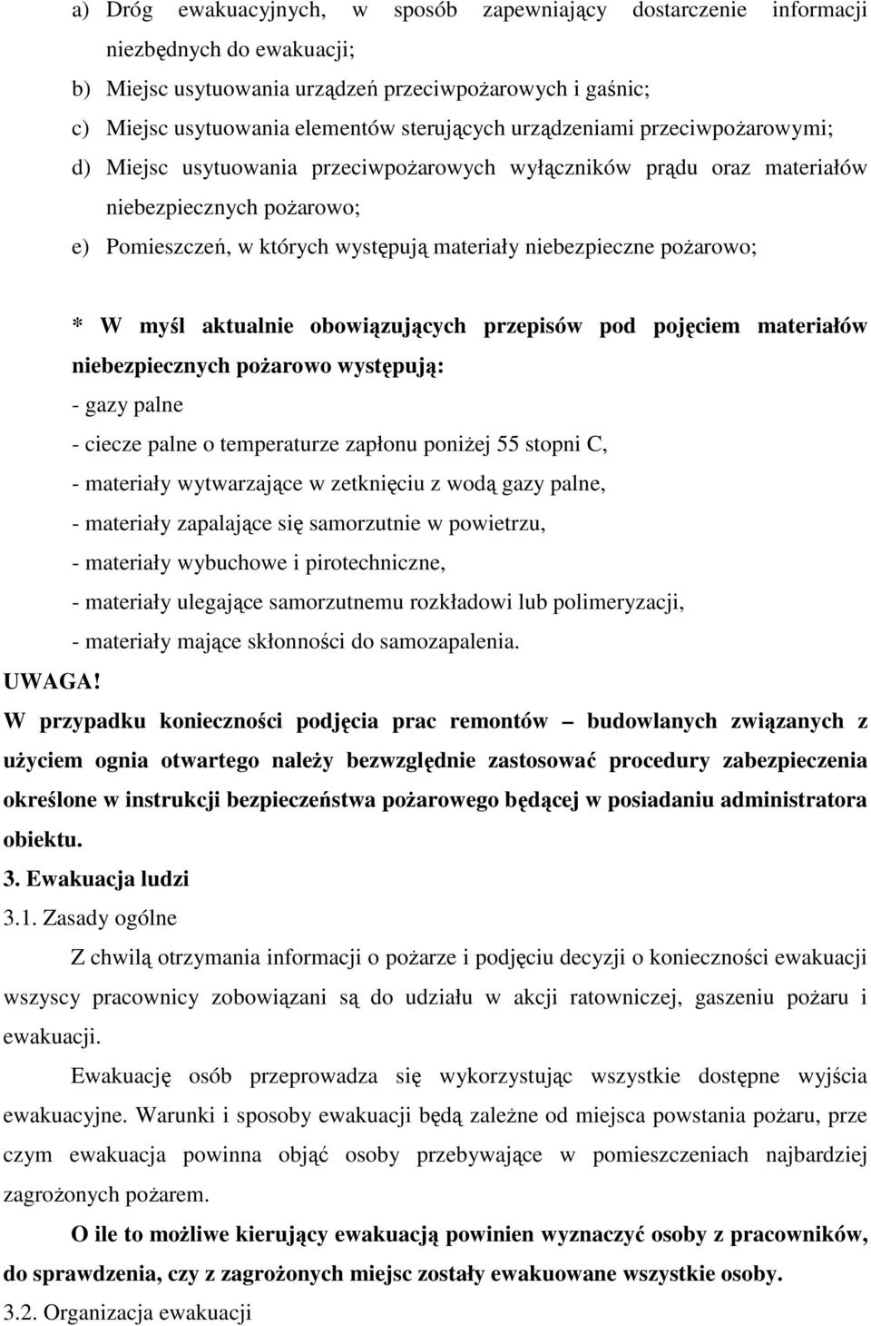 poŝarowo; * W myśl aktualnie obowiązujących przepisów pod pojęciem materiałów niebezpiecznych poŝarowo występują: - gazy palne - ciecze palne o temperaturze zapłonu poniŝej 55 stopni C, - materiały