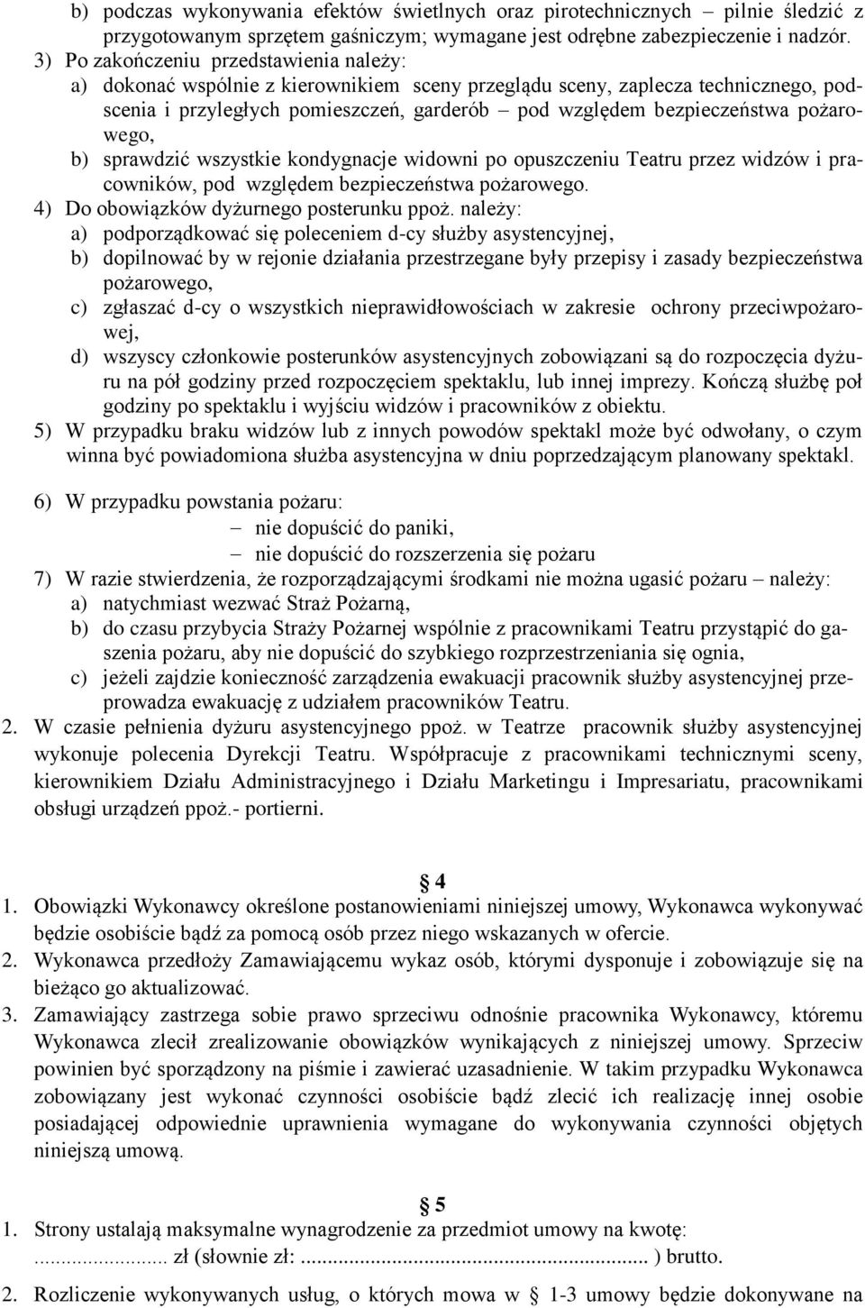 pożarowego, b) sprawdzić wszystkie kondygnacje widowni po opuszczeniu Teatru przez widzów i pracowników, pod względem bezpieczeństwa pożarowego. 4) Do obowiązków dyżurnego posterunku ppoż.