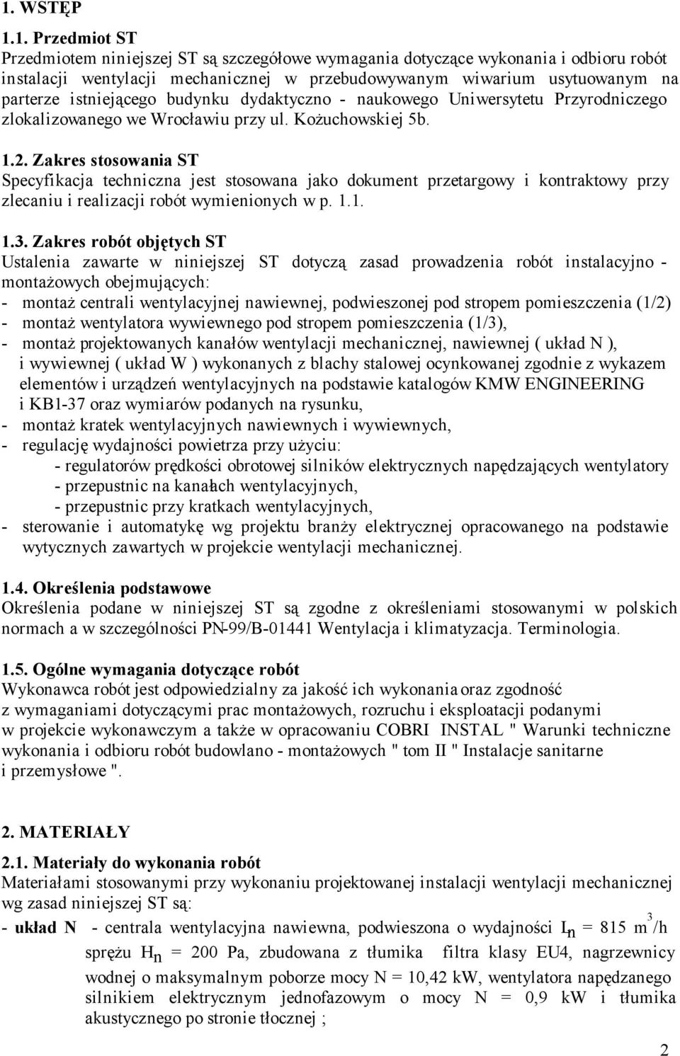 Zakres stosowania ST Specyfikacja techniczna jest stosowana jako dokument przetargowy i kontraktowy przy zlecaniu i realizacji robót wymienionych w p. 1.1. 1.3.