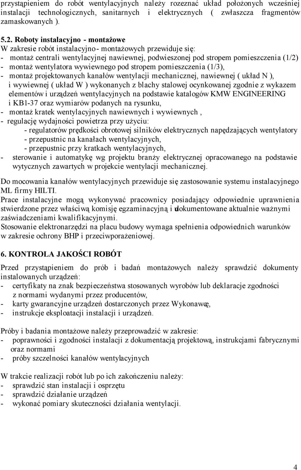 wentylatora wywiewnego pod stropem pomieszczenia (1/3), - montaż projektowanych kanałów wentylacji mechanicznej, nawiewnej ( układ N ), i wywiewnej ( układ W ) wykonanych z blachy stalowej