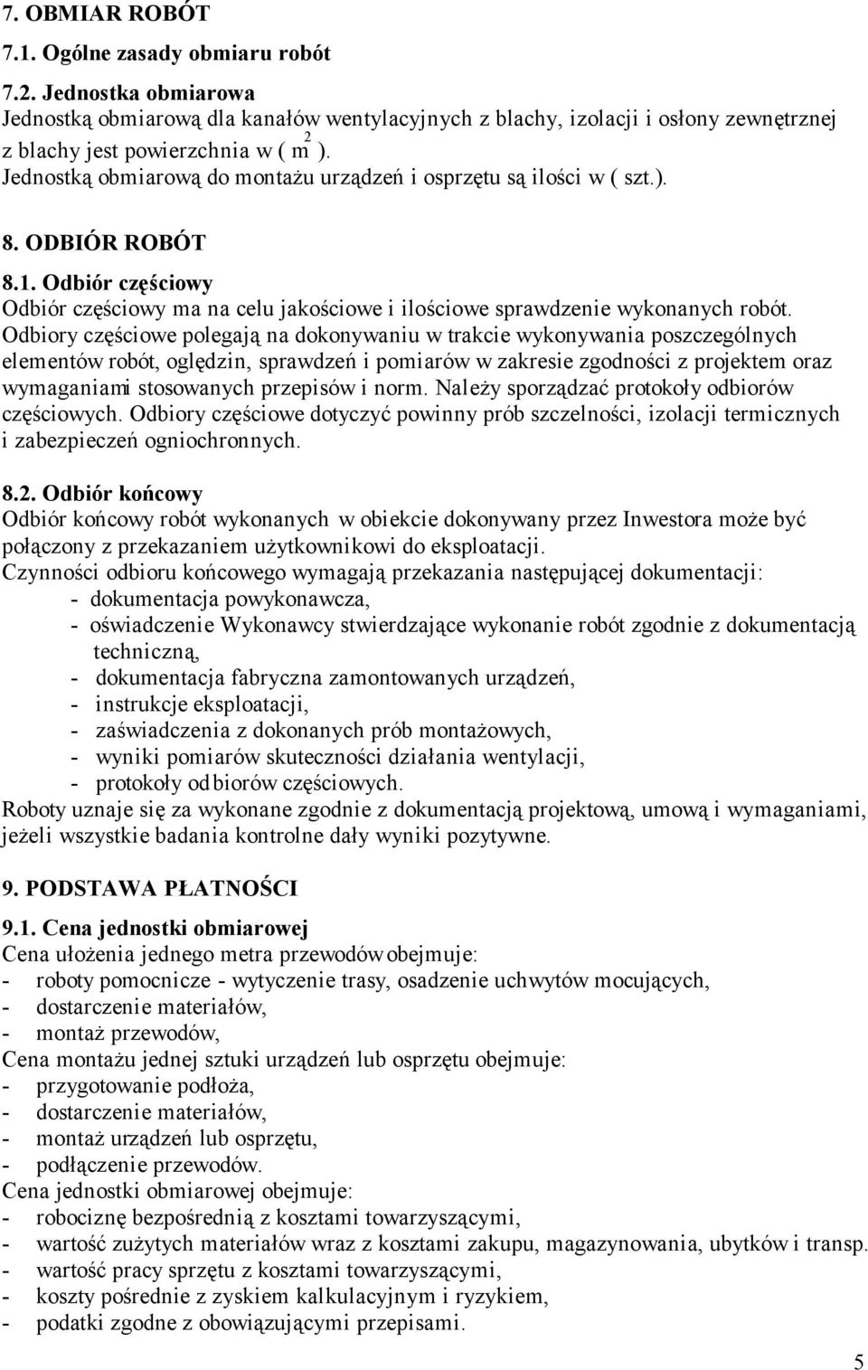 Odbiory częściowe polegają na dokonywaniu w trakcie wykonywania poszczególnych elementów robót, oględzin, sprawdzeń i pomiarów w zakresie zgodności z projektem oraz wymaganiami stosowanych przepisów