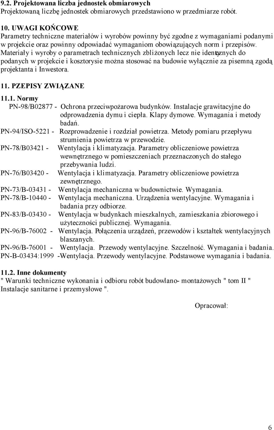 Materiały i wyroby o parametrach technicznych zbliżonych lecz nie identycznych do podanych w projekcie i kosztorysie można stosować na budowie wyłącznie za pisemną zgodą projektanta i Inwestora. 11.