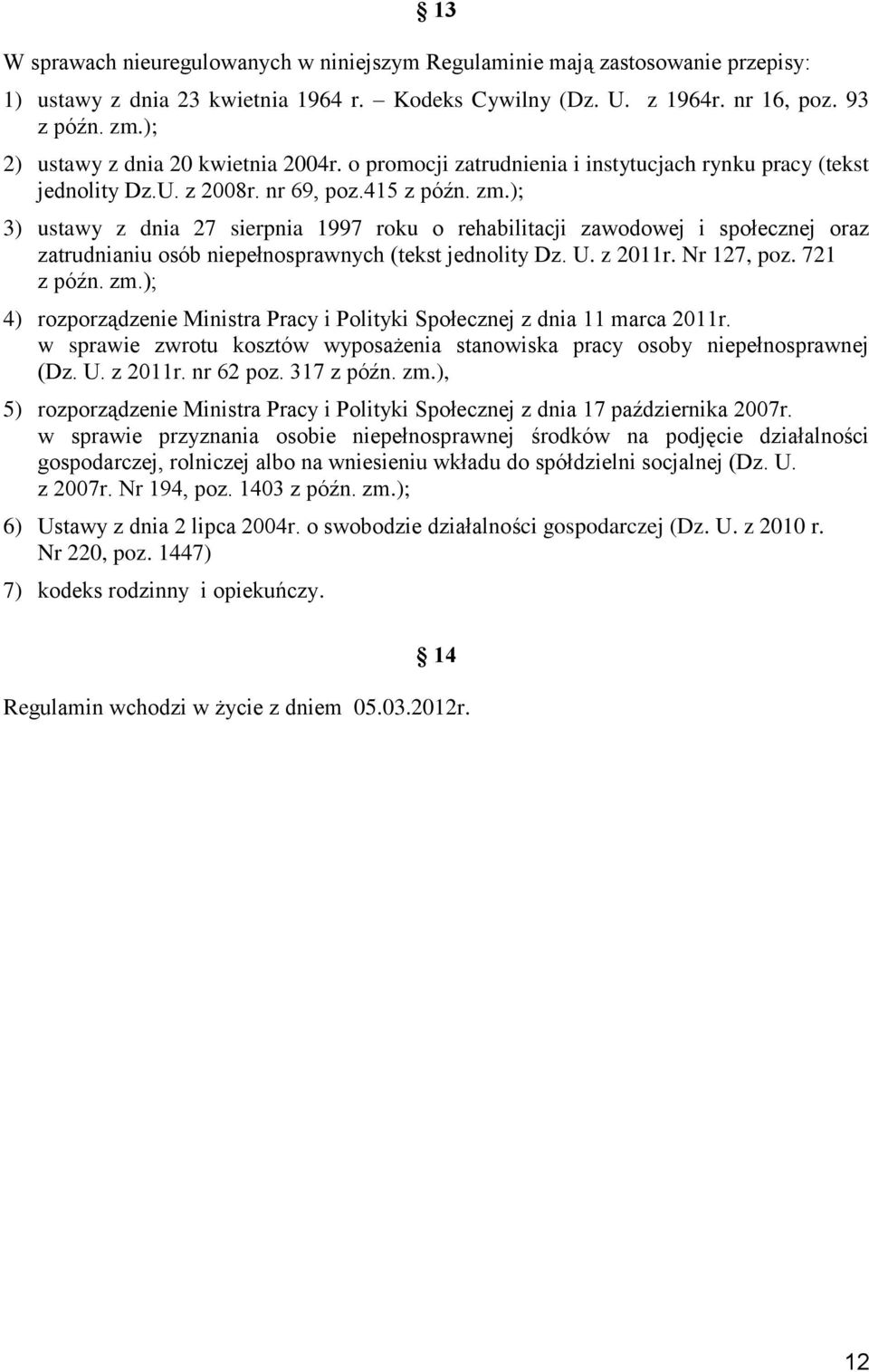 ); 3) ustawy z dnia 27 sierpnia 1997 roku o rehabilitacji zawodowej i społecznej oraz zatrudnianiu osób niepełnosprawnych (tekst jednolity Dz. U. z 2011r. Nr 127, poz. 721 z późn. zm.