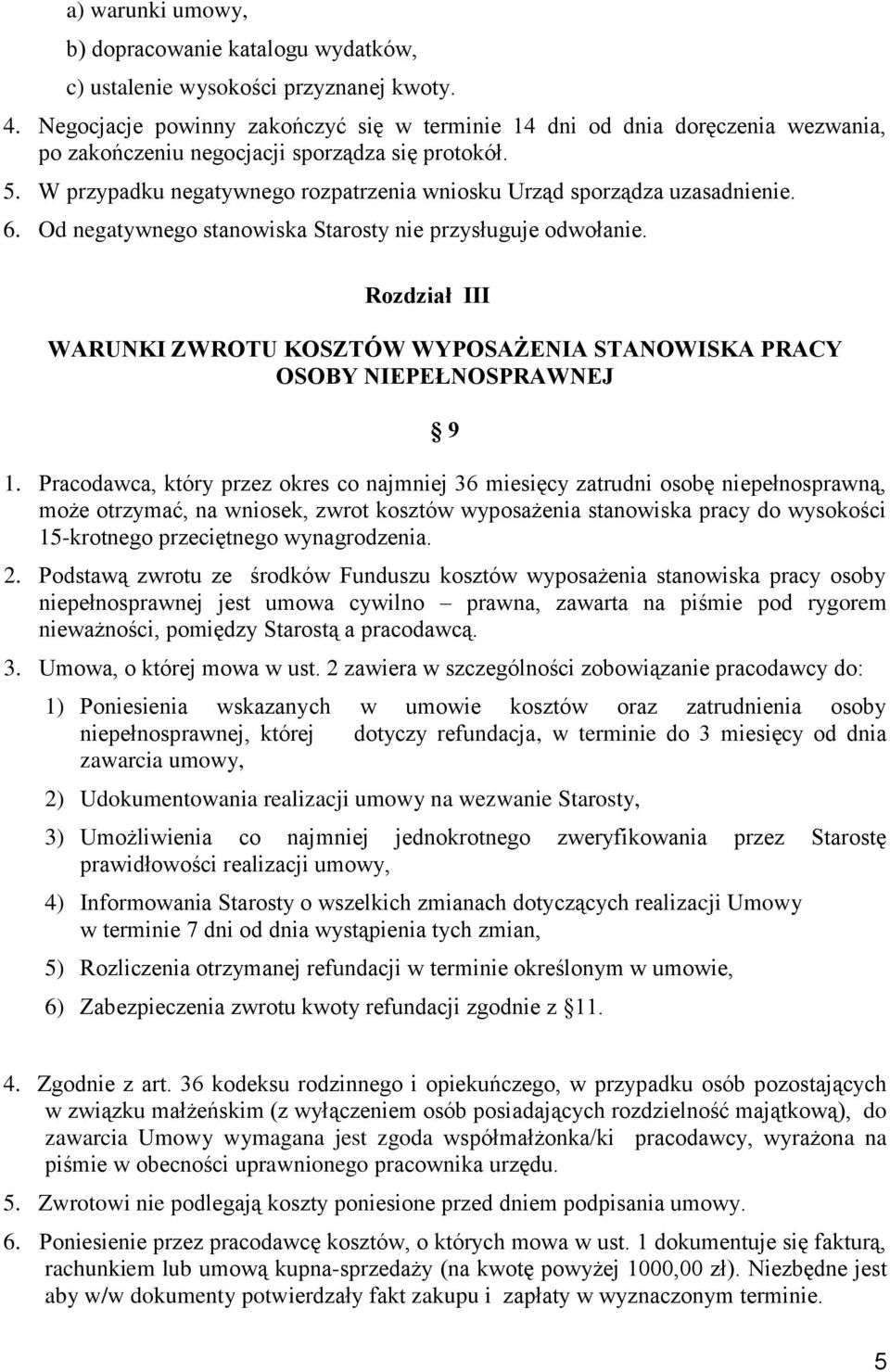 W przypadku negatywnego rozpatrzenia wniosku Urząd sporządza uzasadnienie. 6. Od negatywnego stanowiska Starosty nie przysługuje odwołanie.