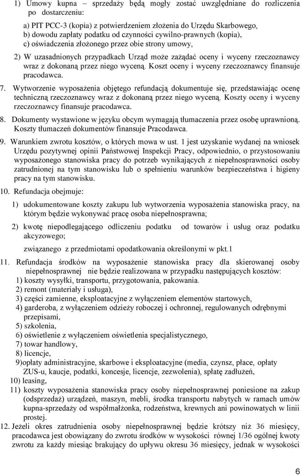 Koszt oceny i wyceny rzeczoznawcy finansuje pracodawca. 7. Wytworzenie wyposażenia objętego refundacją dokumentuje się, przedstawiając ocenę techniczną rzeczoznawcy wraz z dokonaną przez niego wyceną.