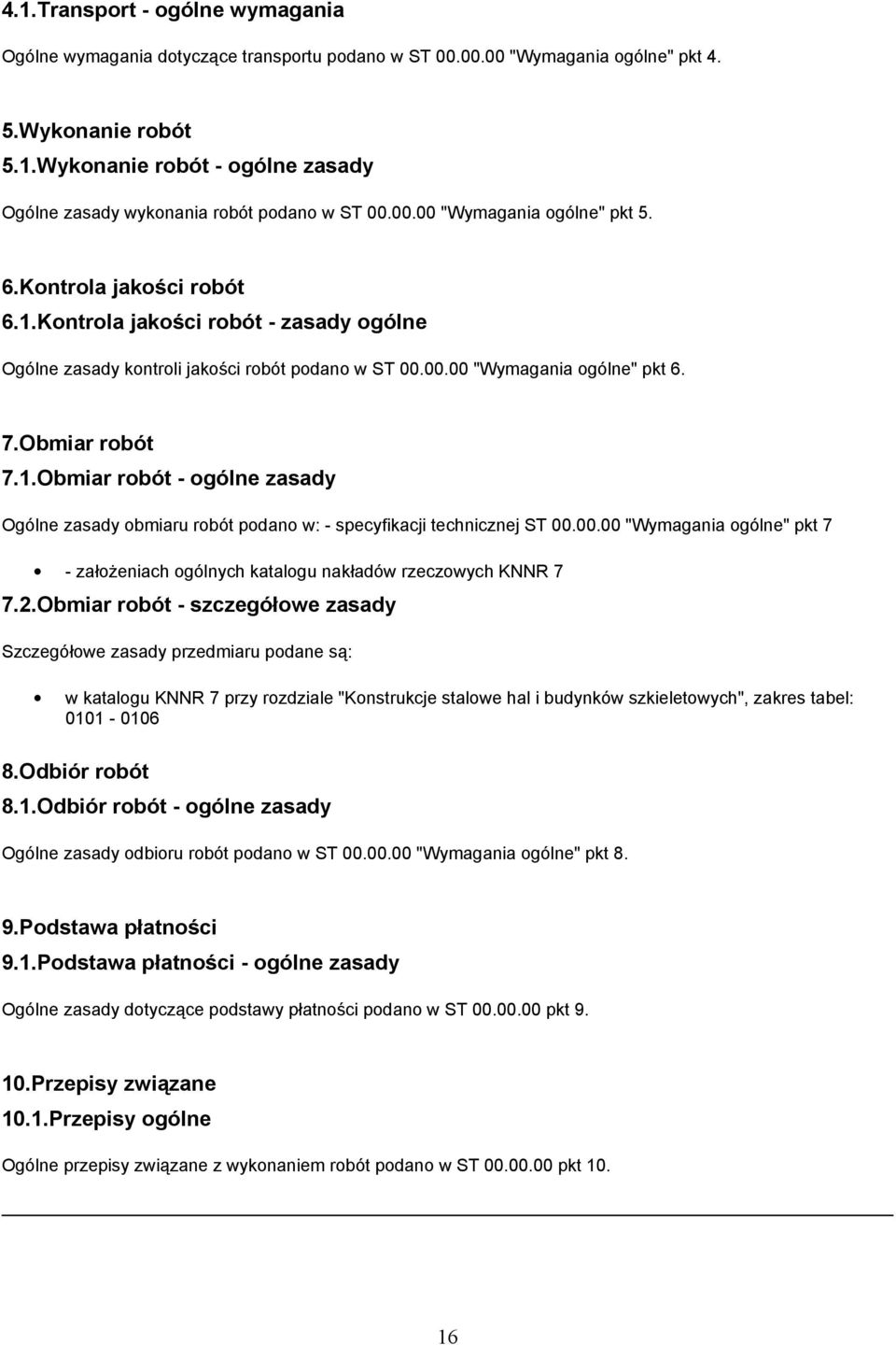 Obmiar robót 7.1.Obmiar robót - ogólne zasady Ogólne zasady obmiaru robót podano w: - specyfikacji technicznej ST 00.