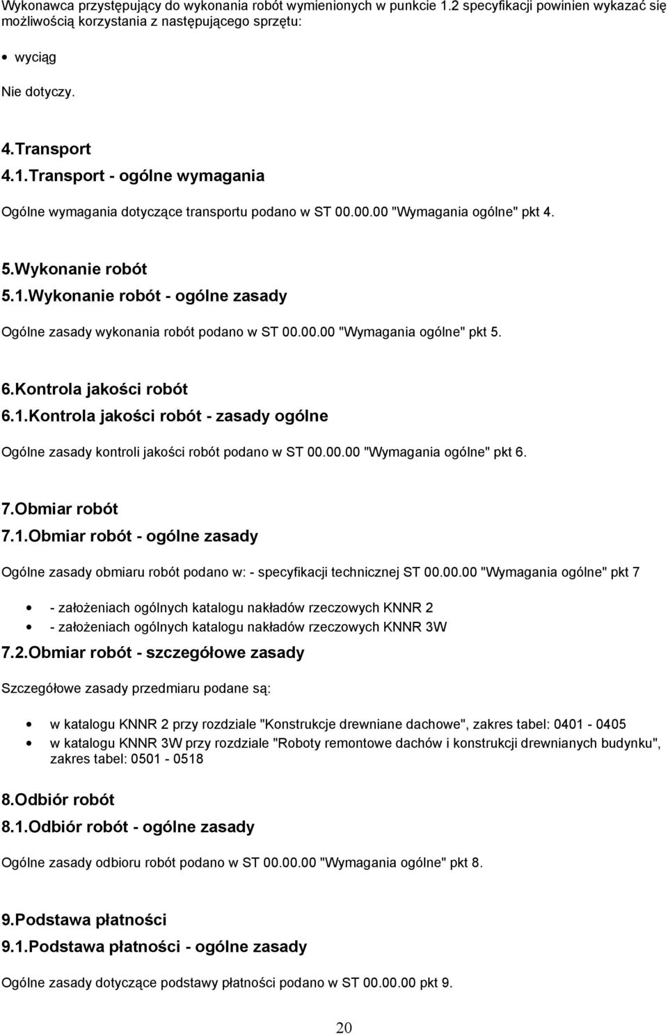 00.00 "Wymagania ogólne" pkt 6. 7.Obmiar robót 7.1.Obmiar robót - ogólne zasady Ogólne zasady obmiaru robót podano w: - specyfikacji technicznej ST 00.00.00 "Wymagania ogólne" pkt 7 - załoŝeniach ogólnych katalogu nakładów rzeczowych KNNR 2 - załoŝeniach ogólnych katalogu nakładów rzeczowych KNNR 3W 7.