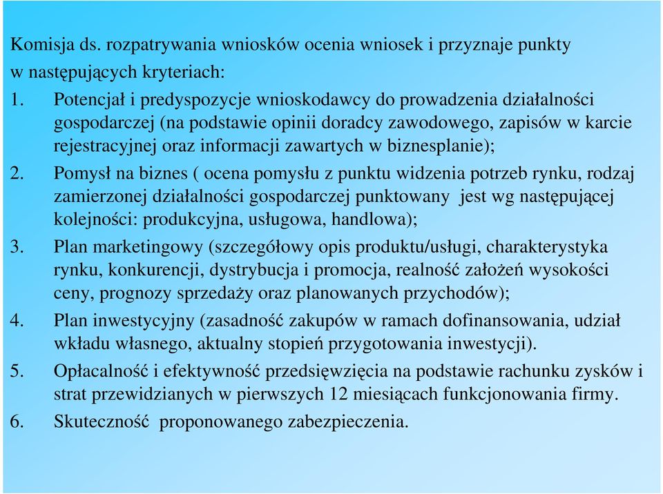 Pomysł na biznes ( ocena pomysłu z punktu widzenia potrzeb rynku, rodzaj zamierzonej działalności gospodarczej punktowany jest wg następującej kolejności: produkcyjna, usługowa, handlowa); 3.