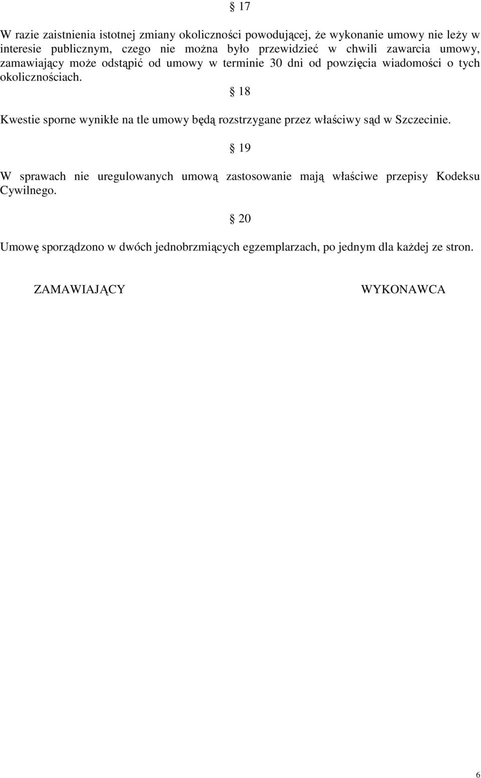 18 Kwestie sporne wynikłe na tle umowy będą rozstrzygane przez właściwy sąd w Szczecinie.