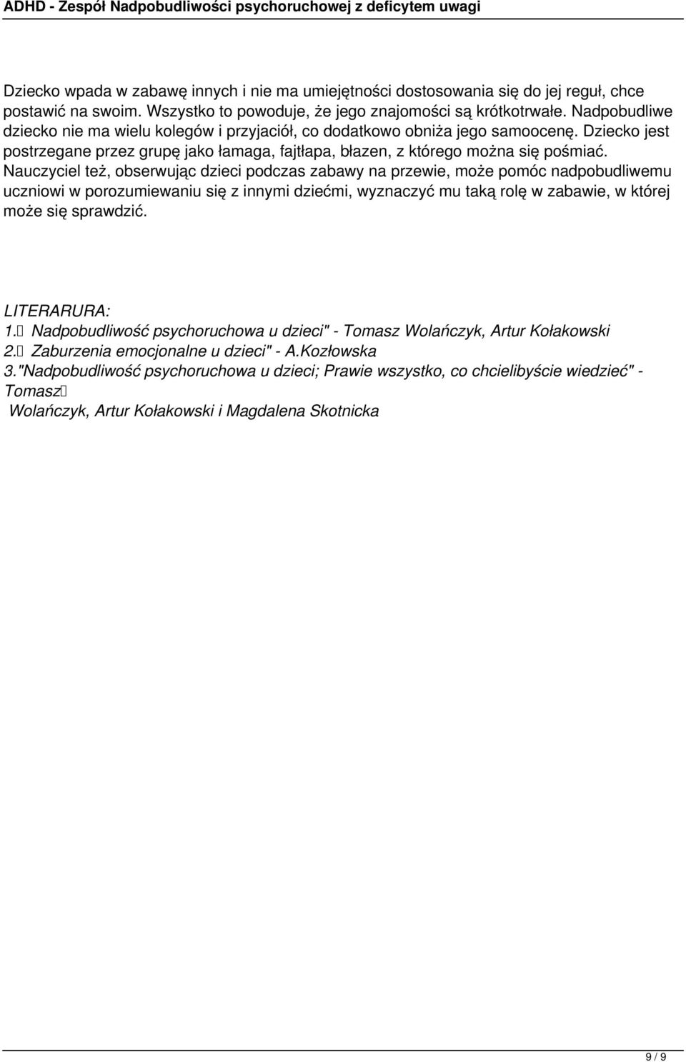 Nauczyciel też, obserwując dzieci podczas zabawy na przewie, może pomóc nadpobudliwemu uczniowi w porozumiewaniu się z innymi dziećmi, wyznaczyć mu taką rolę w zabawie, w której może się sprawdzić.