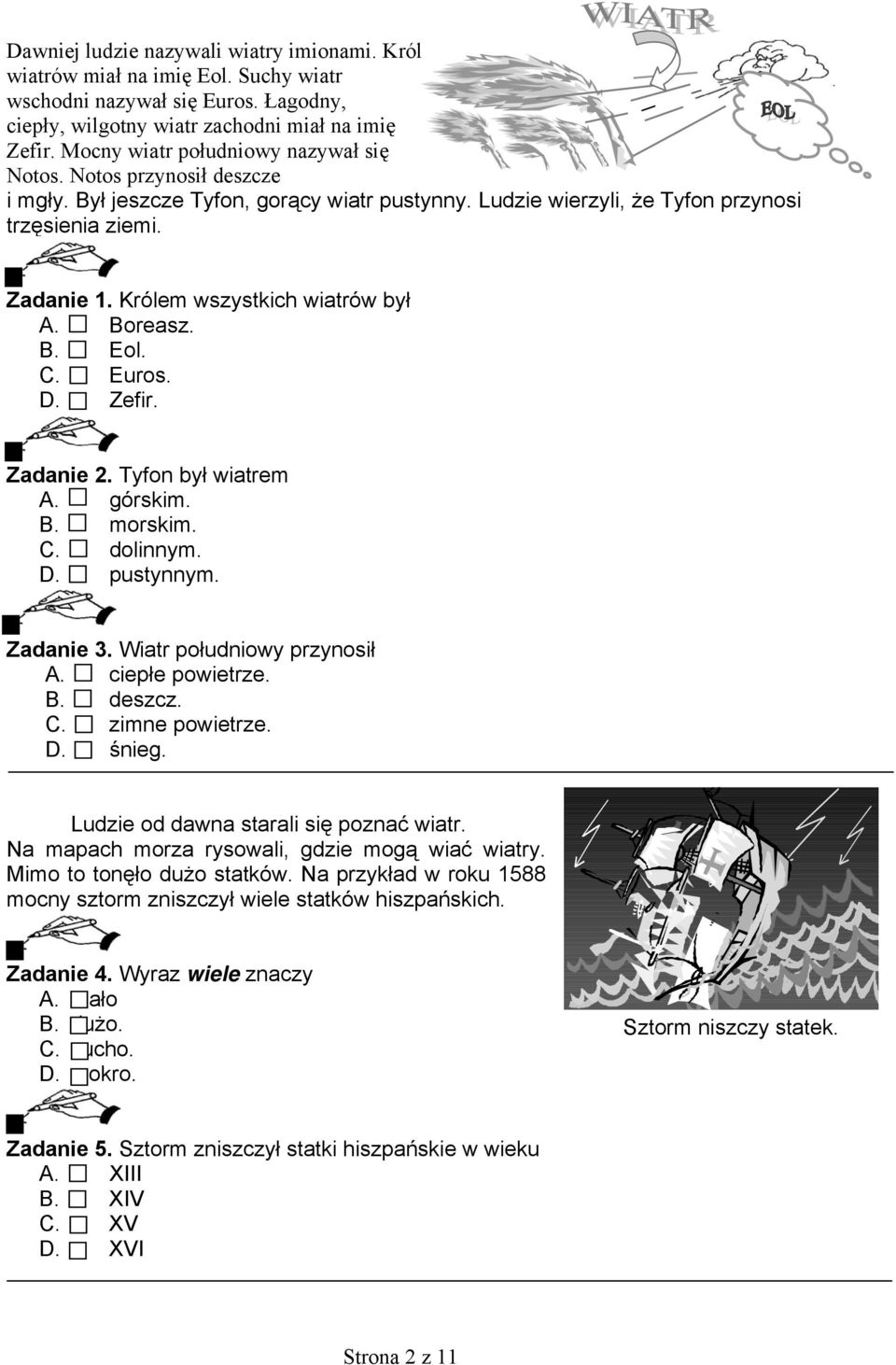 Królem wszystkich wiatrów był A. Boreasz. B. Eol. C. Euros. D. Zefir. Zadanie 2. Tyfon był wiatrem A. górskim. B. morskim. C. dolinnym. D. pustynnym. Zadanie 3. Wiatr południowy przynosił A.