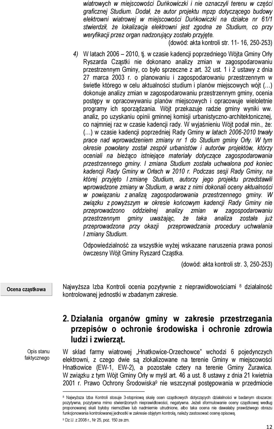 przez organ nadzorujący zostało przyjęte. (dowód: akta kontroli str. 11-16, 250-253) 4) W latach 2006 2010, tj.