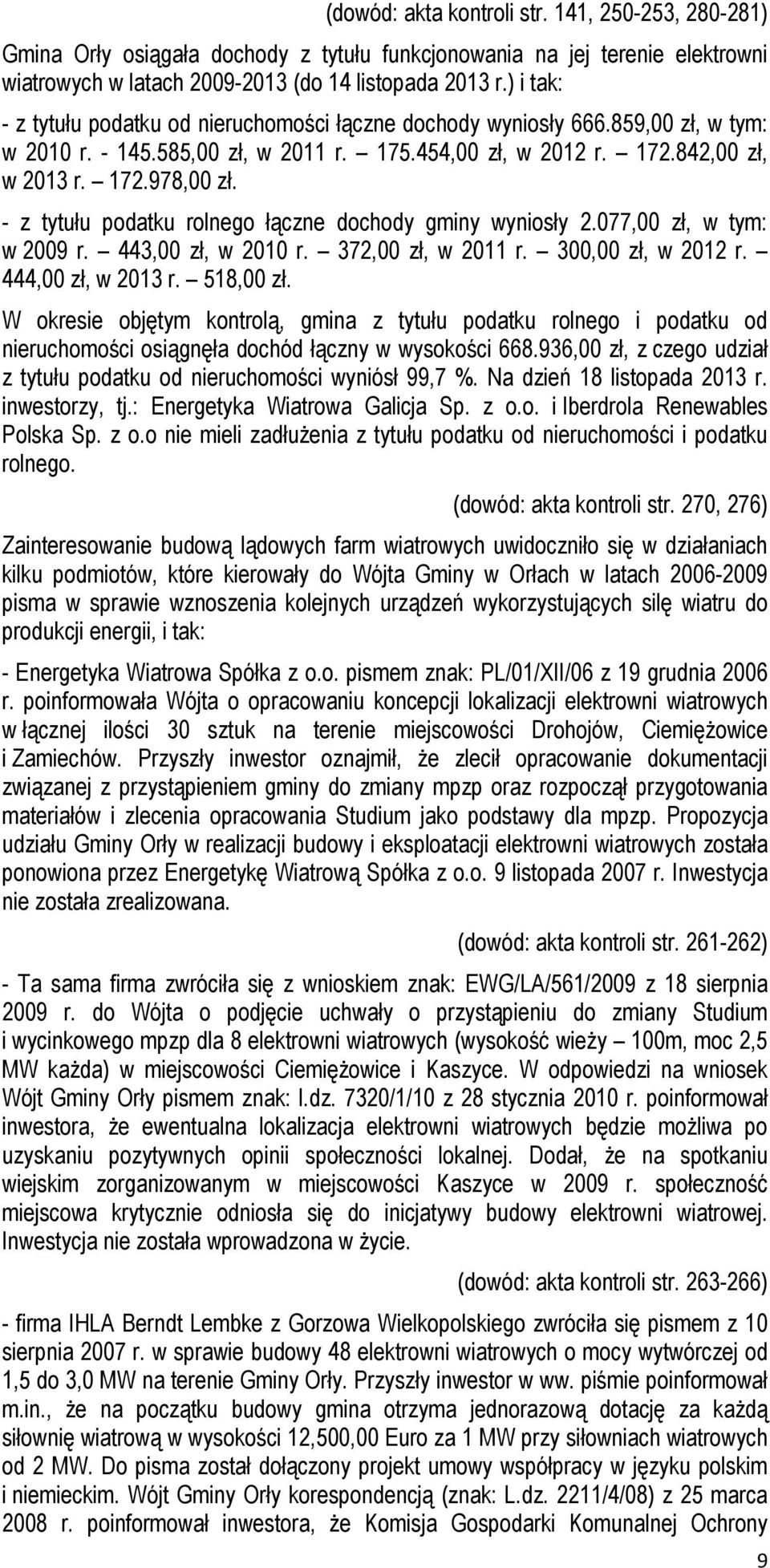 - z tytułu podatku rolnego łączne dochody gminy wyniosły 2.077,00 zł, w tym: w 2009 r. 443,00 zł, w 2010 r. 372,00 zł, w 2011 r. 300,00 zł, w 2012 r. 444,00 zł, w 2013 r. 518,00 zł.