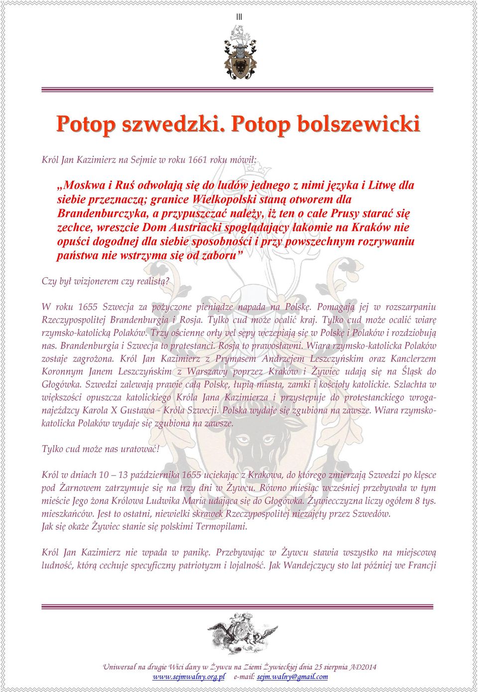 Brandenburczyka, a przypuszczać należy, iż ten o całe Prusy starać się zechce, wreszcie Dom Austriacki spoglądający łakomie na Kraków nie opuści dogodnej dla siebie sposobności i przy powszechnym