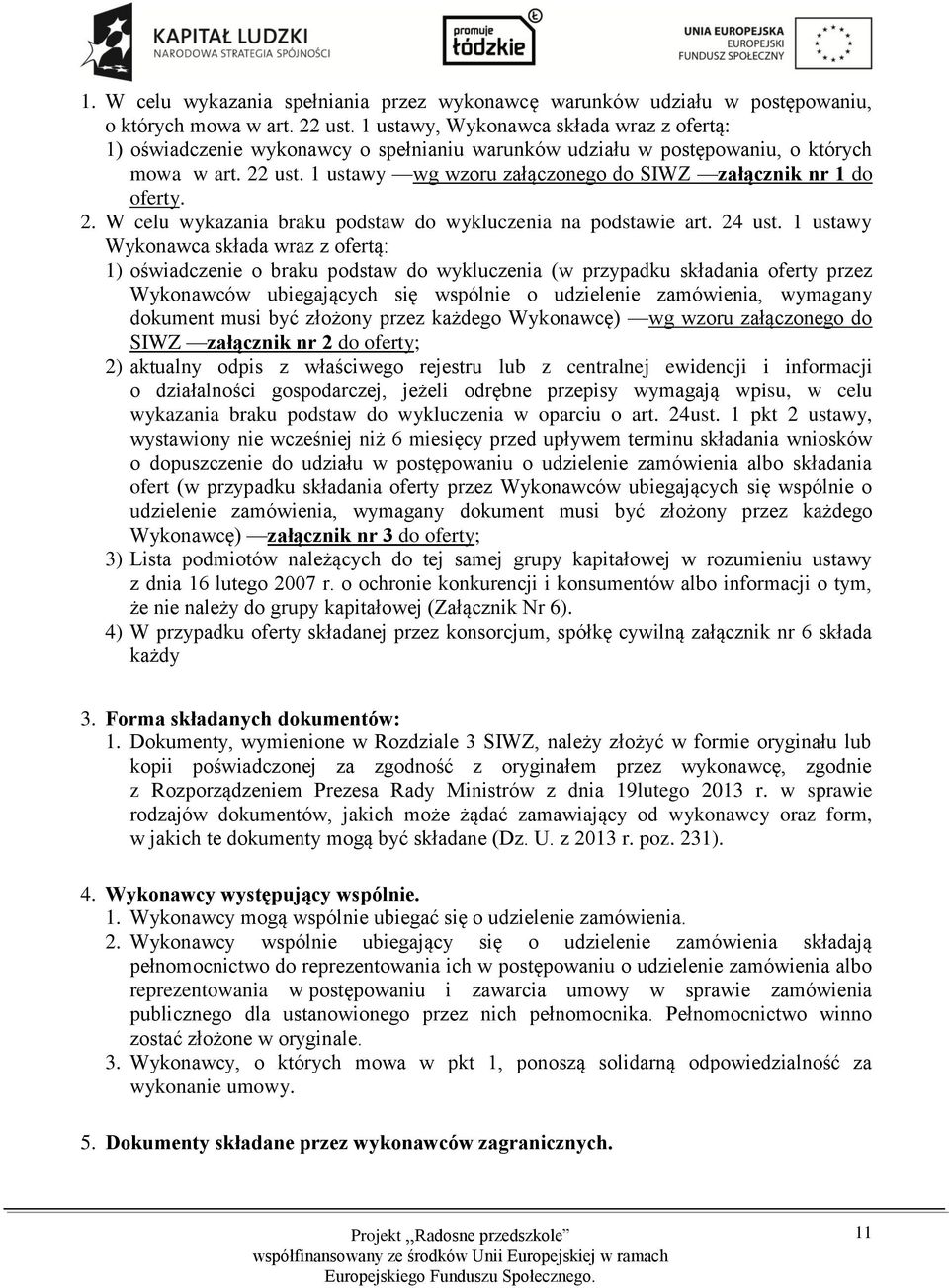 1 ustawy wg wzoru załączonego do SIWZ załącznik nr 1 do oferty. 2. W celu wykazania braku podstaw do wykluczenia na podstawie art. 24 ust.