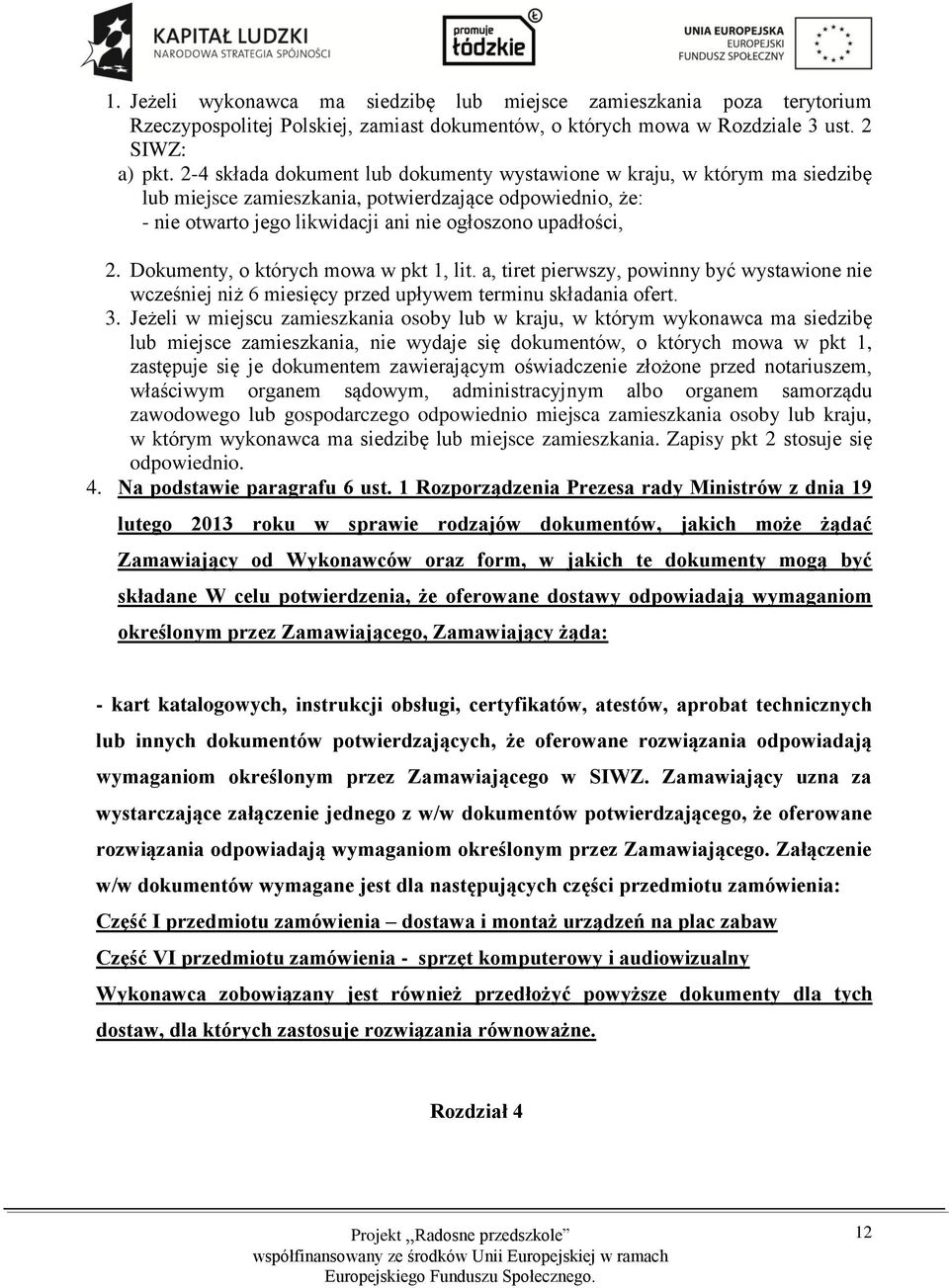 Dokumenty, o których mowa w pkt 1, lit. a, tiret pierwszy, powinny być wystawione nie wcześniej niż 6 miesięcy przed upływem terminu składania ofert. 3.