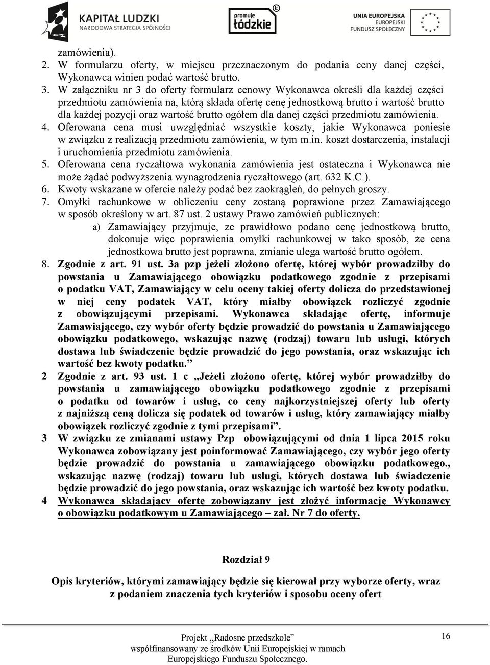 brutto ogółem dla danej części przedmiotu zamówienia. 4. Oferowana cena musi uwzględniać wszystkie koszty, jakie Wykonawca poniesie w związku z realizacją przedmiotu zamówienia, w tym m.in.
