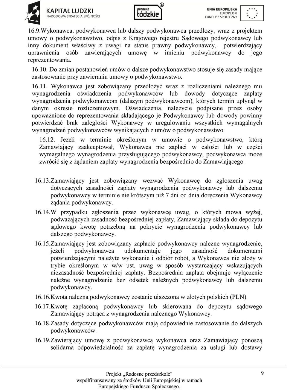 Do zmian postanowień umów o dalsze podwykonawstwo stosuje się zasady mające zastosowanie przy zawieraniu umowy o podwykonawstwo. 16.11.