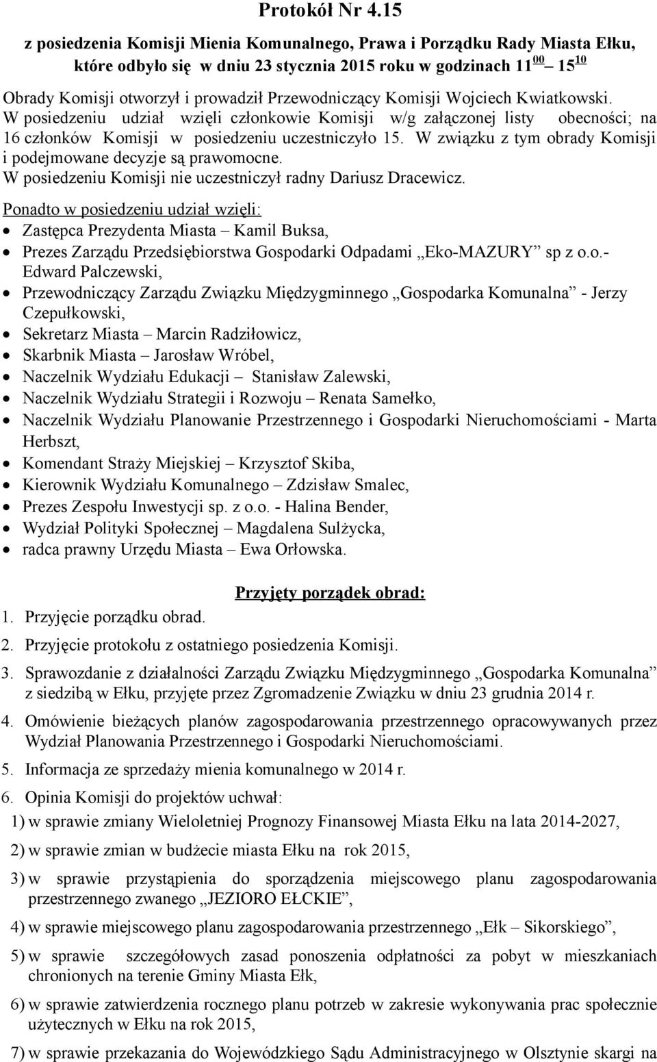 Przewodniczący Komisji Wojciech Kwiatkowski. W posiedzeniu udział wzięli członkowie Komisji w/g załączonej listy obecności; na 16 członków Komisji w posiedzeniu uczestniczyło 15.