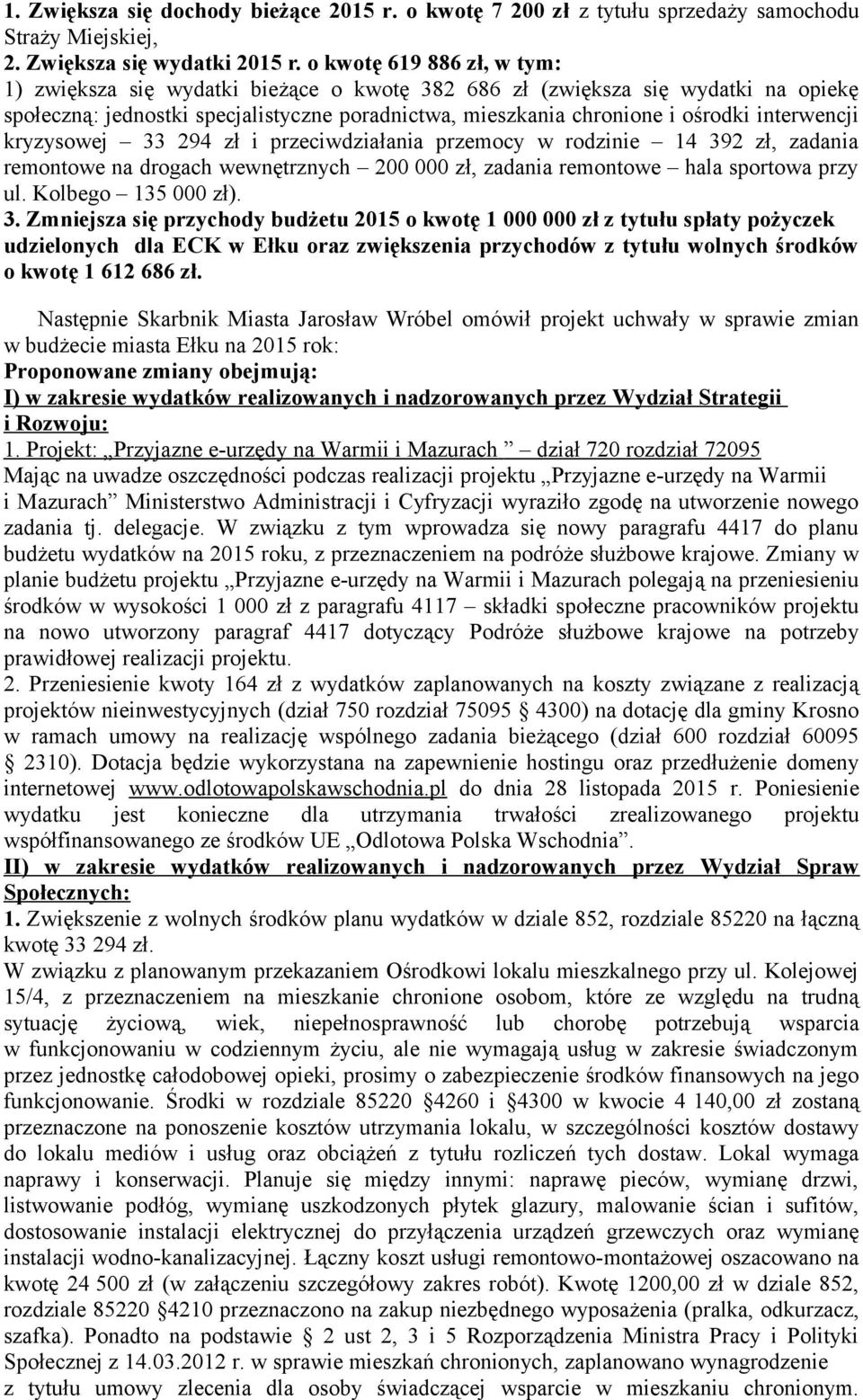 interwencji kryzysowej 33 294 zł i przeciwdziałania przemocy w rodzinie 14 392 zł, zadania remontowe na drogach wewnętrznych 200 000 zł, zadania remontowe hala sportowa przy ul. Kolbego 135 000 zł).