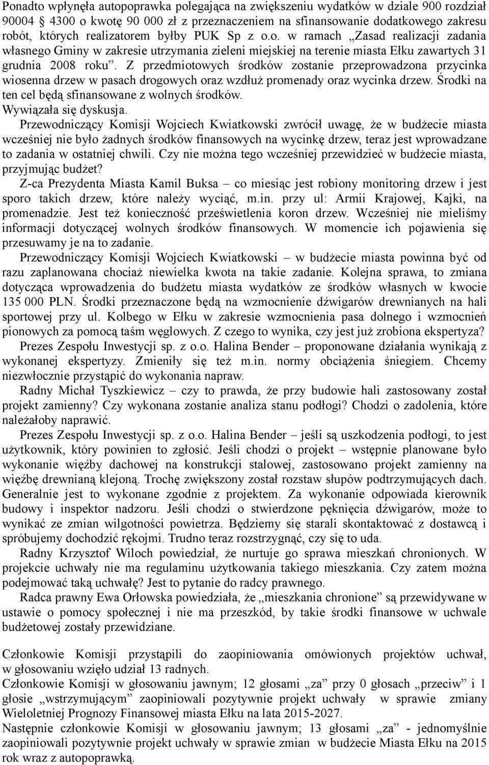Z przedmiotowych środków zostanie przeprowadzona przycinka wiosenna drzew w pasach drogowych oraz wzdłuż promenady oraz wycinka drzew. Środki na ten cel będą sfinansowane z wolnych środków.