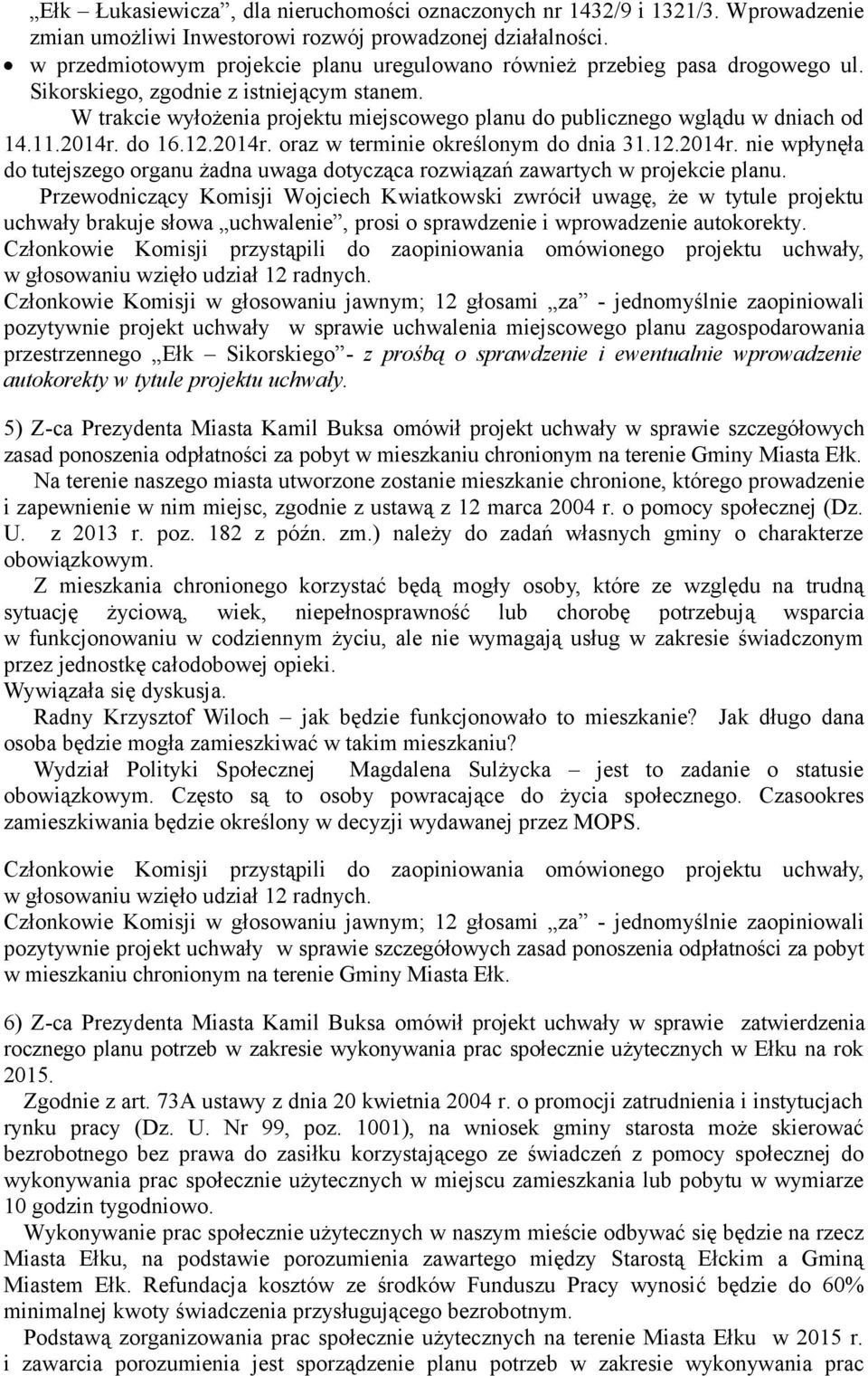 W trakcie wyłożenia projektu miejscowego planu do publicznego wglądu w dniach od 14.11.2014r. do 16.12.2014r. oraz w terminie określonym do dnia 31.12.2014r. nie wpłynęła do tutejszego organu żadna uwaga dotycząca rozwiązań zawartych w projekcie planu.