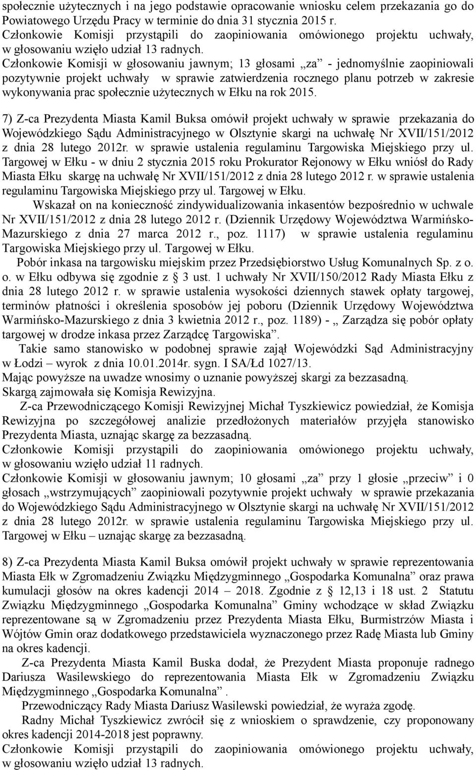 Członkowie Komisji w głosowaniu jawnym; 13 głosami za - jednomyślnie zaopiniowali pozytywnie projekt uchwały w sprawie zatwierdzenia rocznego planu potrzeb w zakresie wykonywania prac społecznie