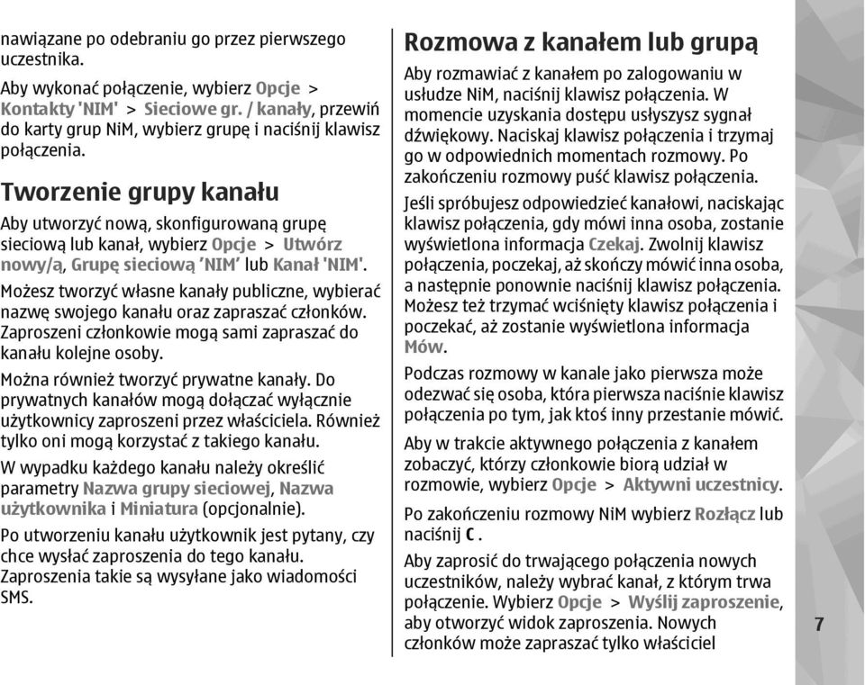 Tworzenie grupy kanału Aby utworzyć nową, skonfigurowaną grupę sieciową lub kanał, wybierz Opcje > Utwórz nowy/ą, Grupę sieciową NIM lub Kanał 'NIM'.