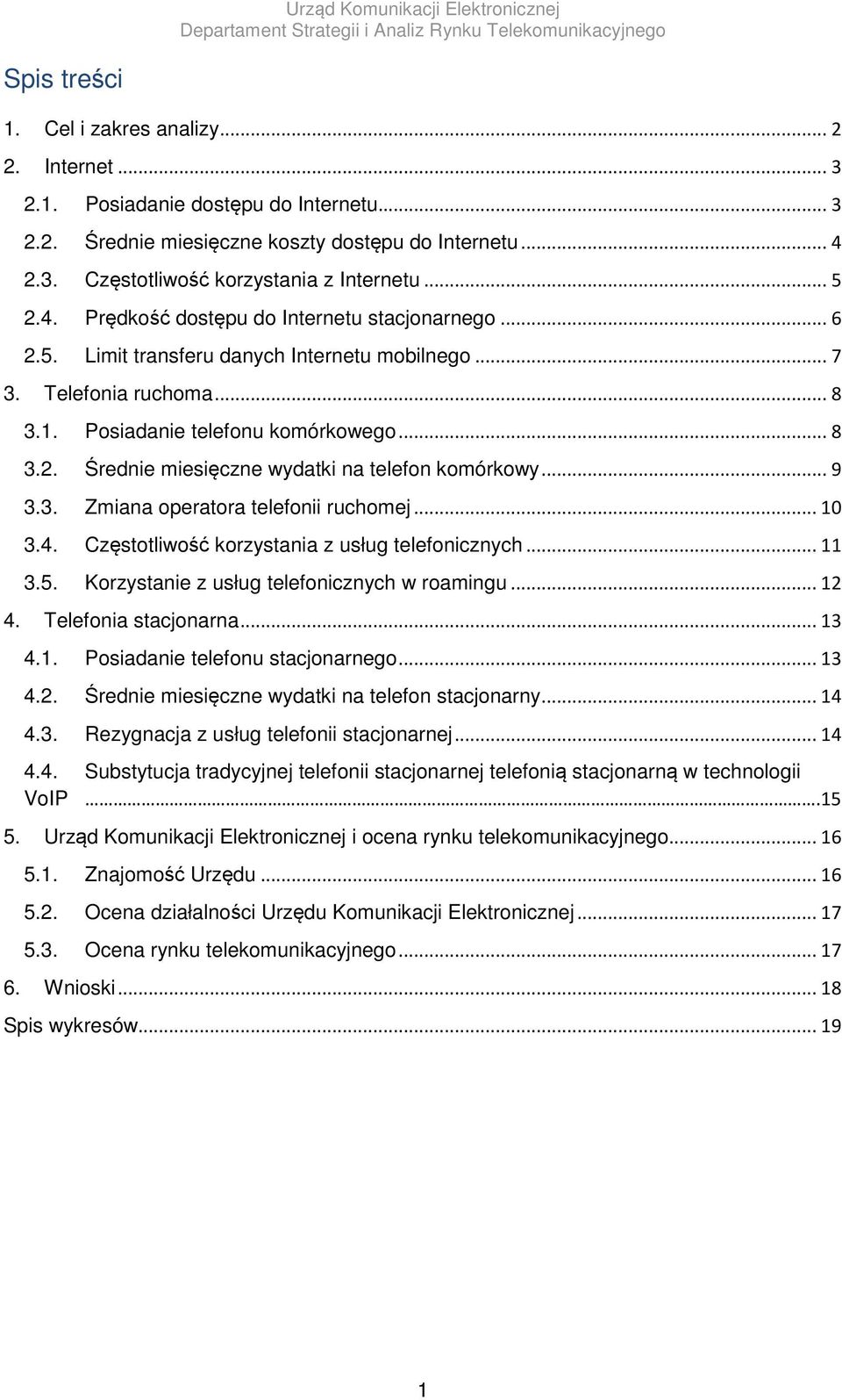 .. 9 3.3. Zmiana operatora telefonii ruchomej... 10 3.4. Częstotliwość korzystania z usług telefonicznych... 11 3.5. Korzystanie z usług telefonicznych w roamingu... 12 4. Telefonia stacjonarna... 13 4.