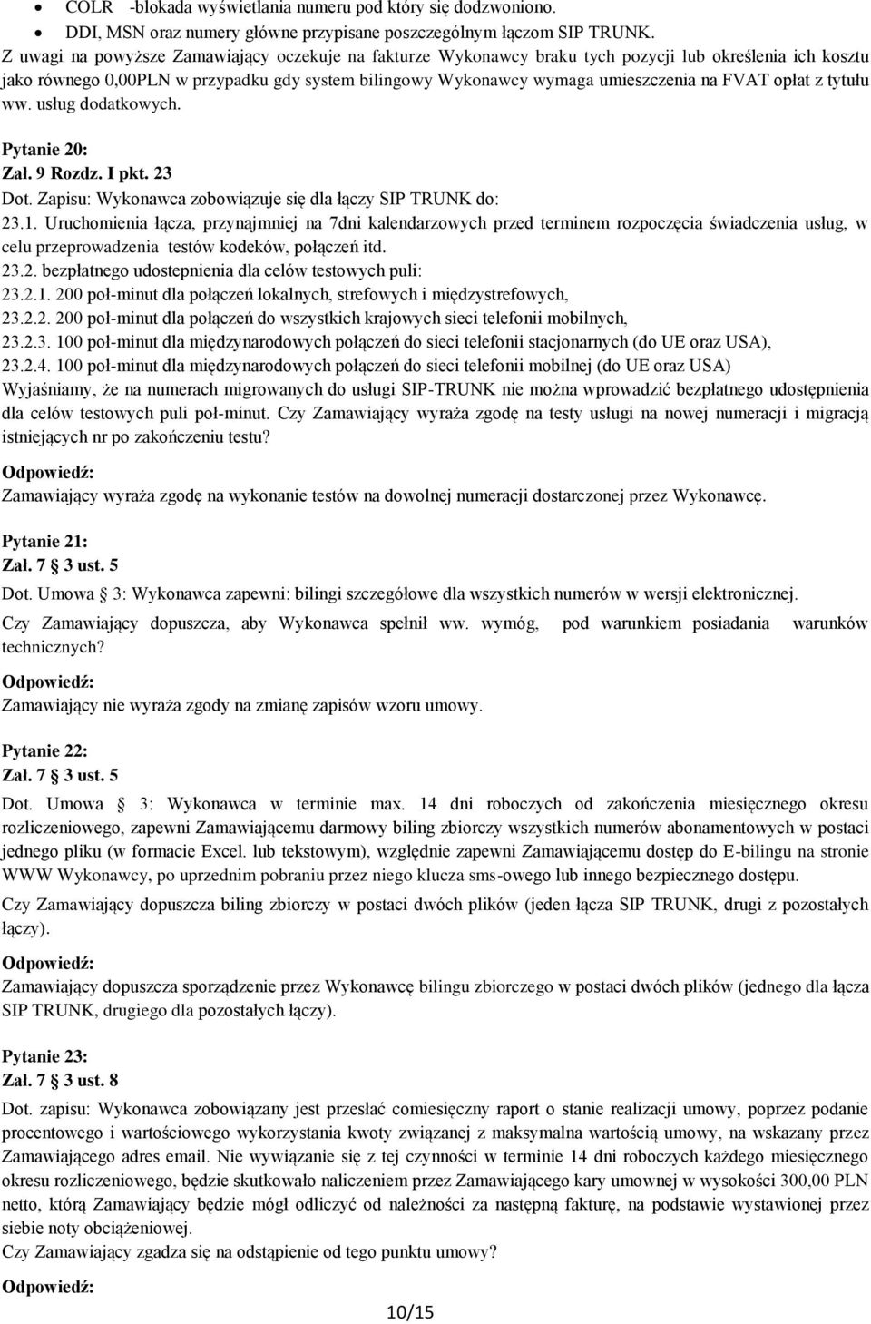 opłat z tytułu ww. usług dodatkowych. Pytanie 20: Zał. 9 Rozdz. I pkt. 23 Dot. Zapisu: Wykonawca zobowiązuje się dla łączy SIP TRUNK do: 23.1.