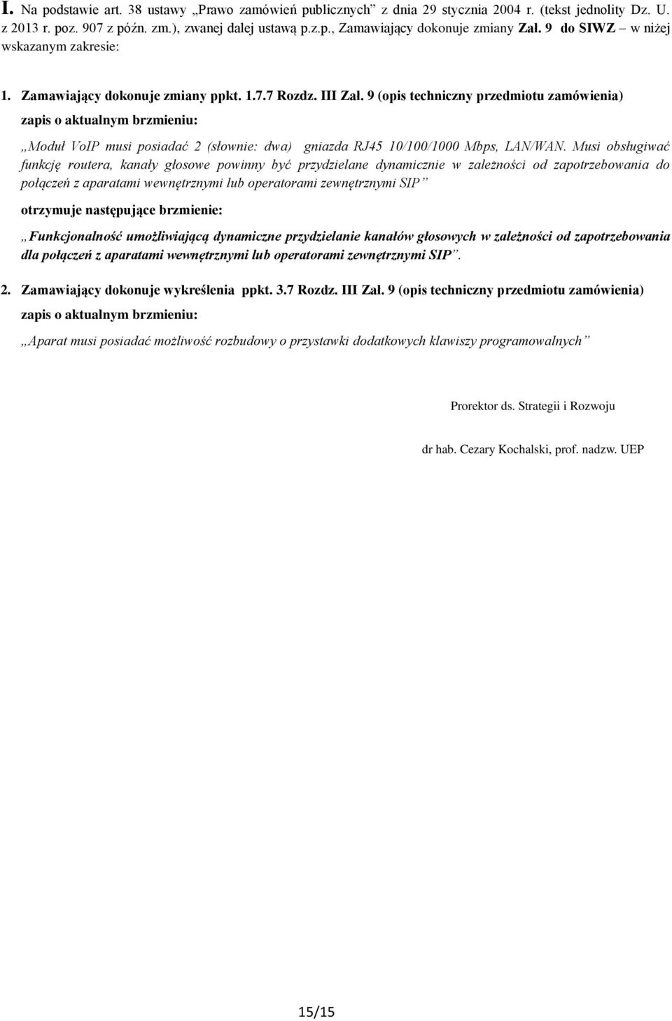 9 (opis techniczny przedmiotu zamówienia) zapis o aktualnym brzmieniu: Moduł VoIP musi posiadać 2 (słownie: dwa) gniazda RJ45 10/100/1000 Mbps, LAN/WAN.
