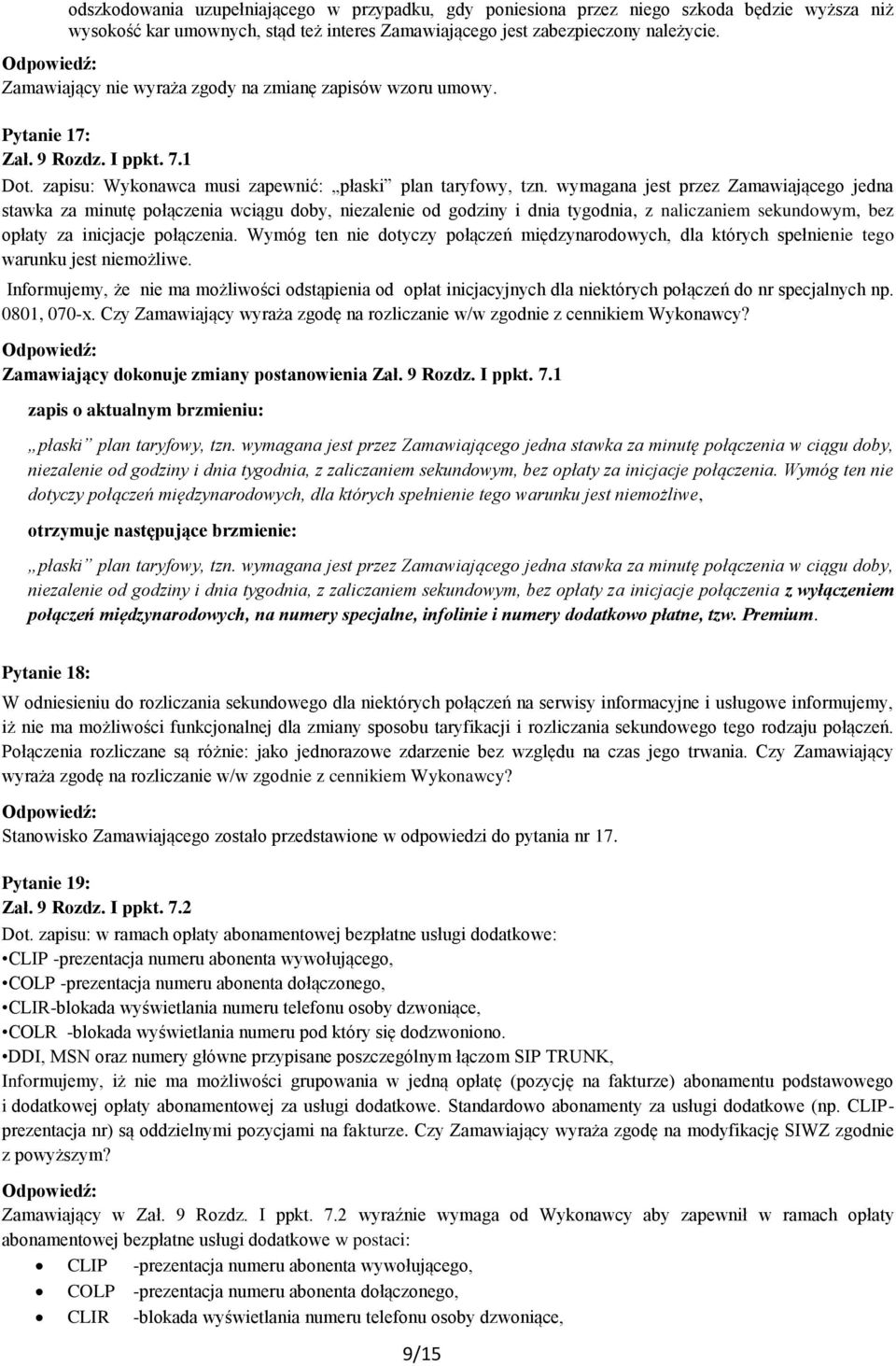 wymagana jest przez Zamawiającego jedna stawka za minutę połączenia wciągu doby, niezalenie od godziny i dnia tygodnia, z naliczaniem sekundowym, bez opłaty za inicjacje połączenia.