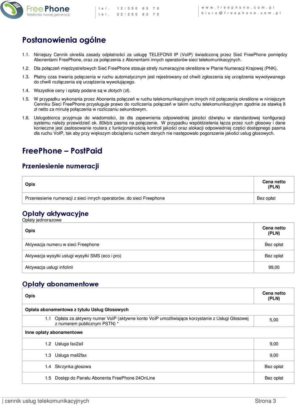 telekomunikacyjnych. 1.2. Dla połączeń międzystrefowych Sieć FreePhone stosuje strefy numeracyjne określone w Planie Numeracji Krajowej (PNK). 1.3.